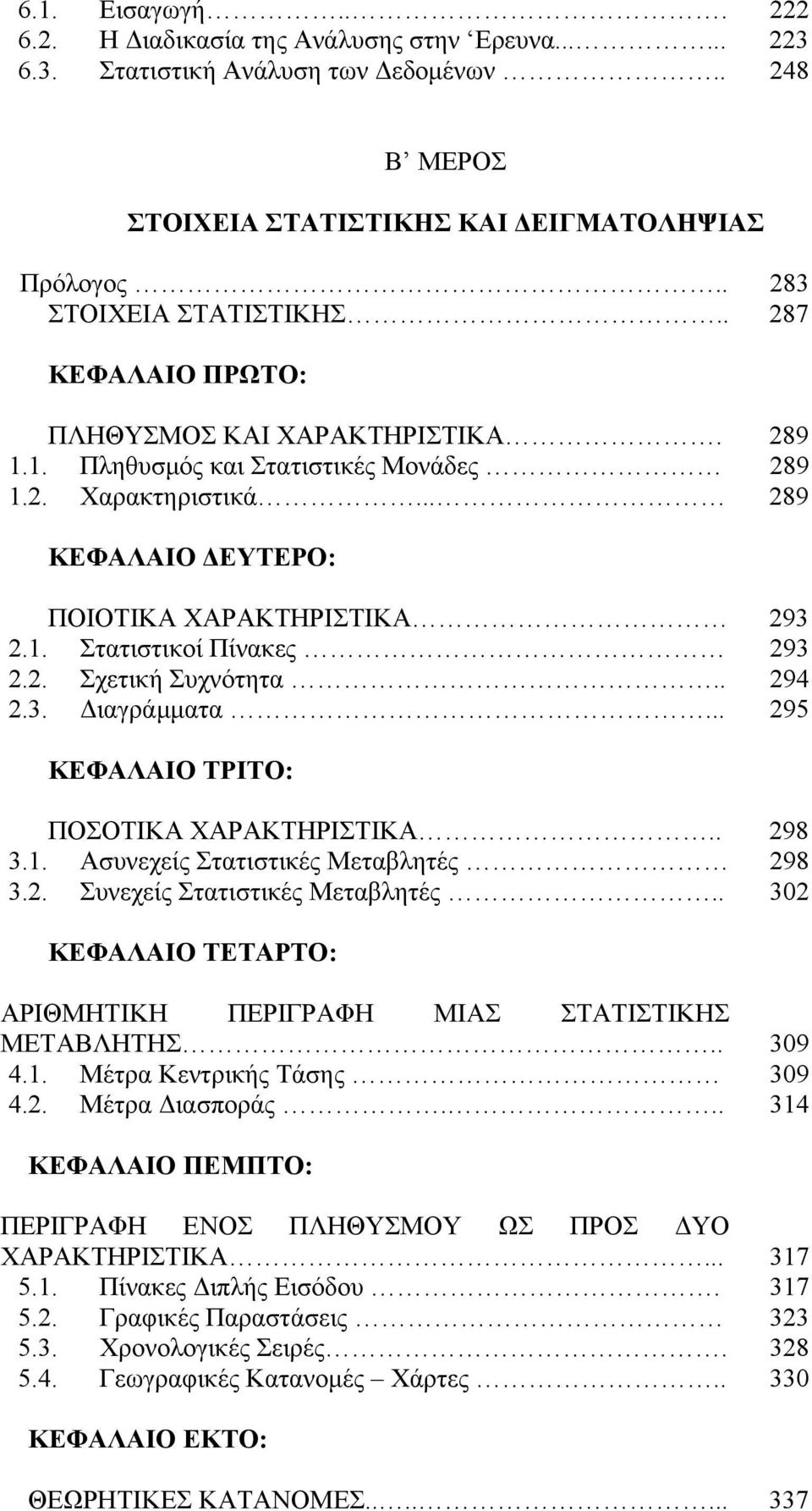 1. Στατιστικοί Πίνακες 293 2.2. Σχετική Συχνότητα.. 294 2.3. Διαγράμματα... 295 ΚΕΦΑΛΑΙΟ ΤΡΙΤΟ: ΠΟΣΟΤΙΚΑ ΧΑΡΑΚΤΗΡΙΣΤΙΚΑ.. 298 3.1. Ασυνεχείς Στατιστικές Μεταβλητές 298 3.2. Συνεχείς Στατιστικές Μεταβλητές.