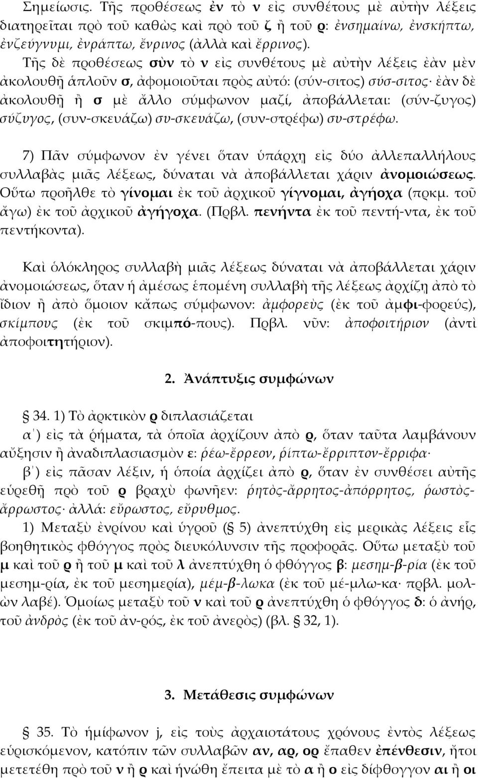 σύζυγος, (συν-σκευάζω) συ-σκευάζω, (συν-στρέφω) συ-στρέφω. 7) Πᾶν σύμφωνον ἐν γένει ὅταν ὑπάρχῃ εἰς δύο ἀλλεπαλλήλους συλλαβὰς μιᾶς λέξεως, δύναται νὰ ἀποβάλλεται χάριν ἀνομοιώσεως.