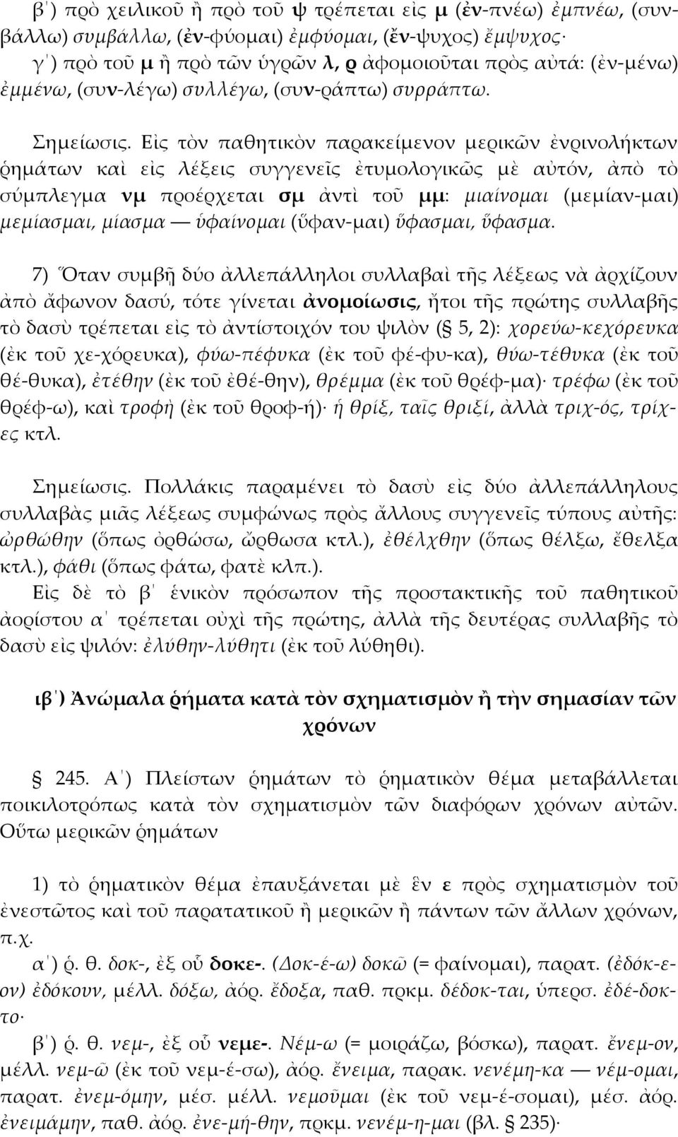 Εἰς τὸν παθητικὸν παρακείμενον μερικῶν ἐνρινολήκτων ῥημάτων καὶ εἰς λέξεις συγγενεῖς ἐτυμολογικῶς μὲ αὐτόν, ἀπὸ τὸ σύμπλεγμα νμ προέρχεται σμ ἀντὶ τοῦ μμ: μιαίνομαι (μεμίαν-μαι) μεμίασμαι, μίασμα