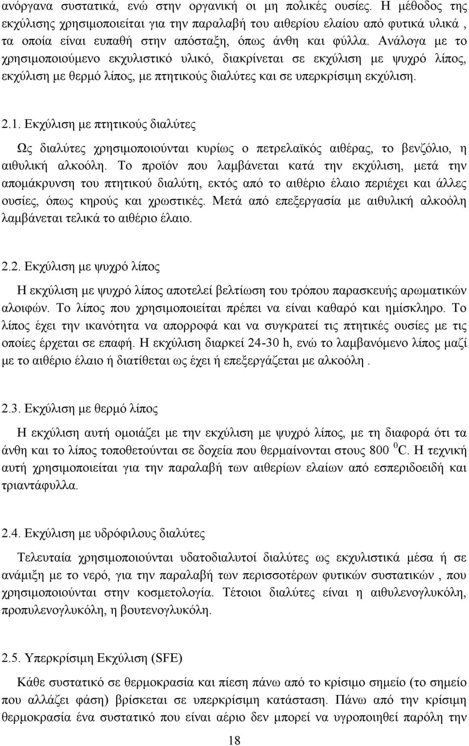 Ανάλογα με το χρησιμοποιούμενο εκχυλιστικό υλικό, διακρίνεται σε εκχύλιση με ψυχρό λίπος, εκχύλιση με θερμό λίπος, με πτητικούς διαλύτες και σε υπερκρίσιμη εκχύλιση. 2.1.