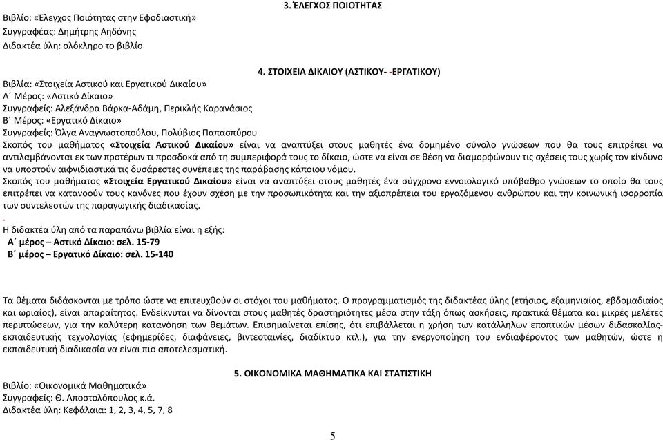 Συγγραφείς: Όλγα Αναγνωστοπούλου, Πολύβιος Παπασπύρου Σκοπός του μαθήματος «Στοιχεία Αστικού Δικαίου» είναι να αναπτύξει στους μαθητές ένα δομημένο σύνολο γνώσεων που θα τους επιτρέπει να