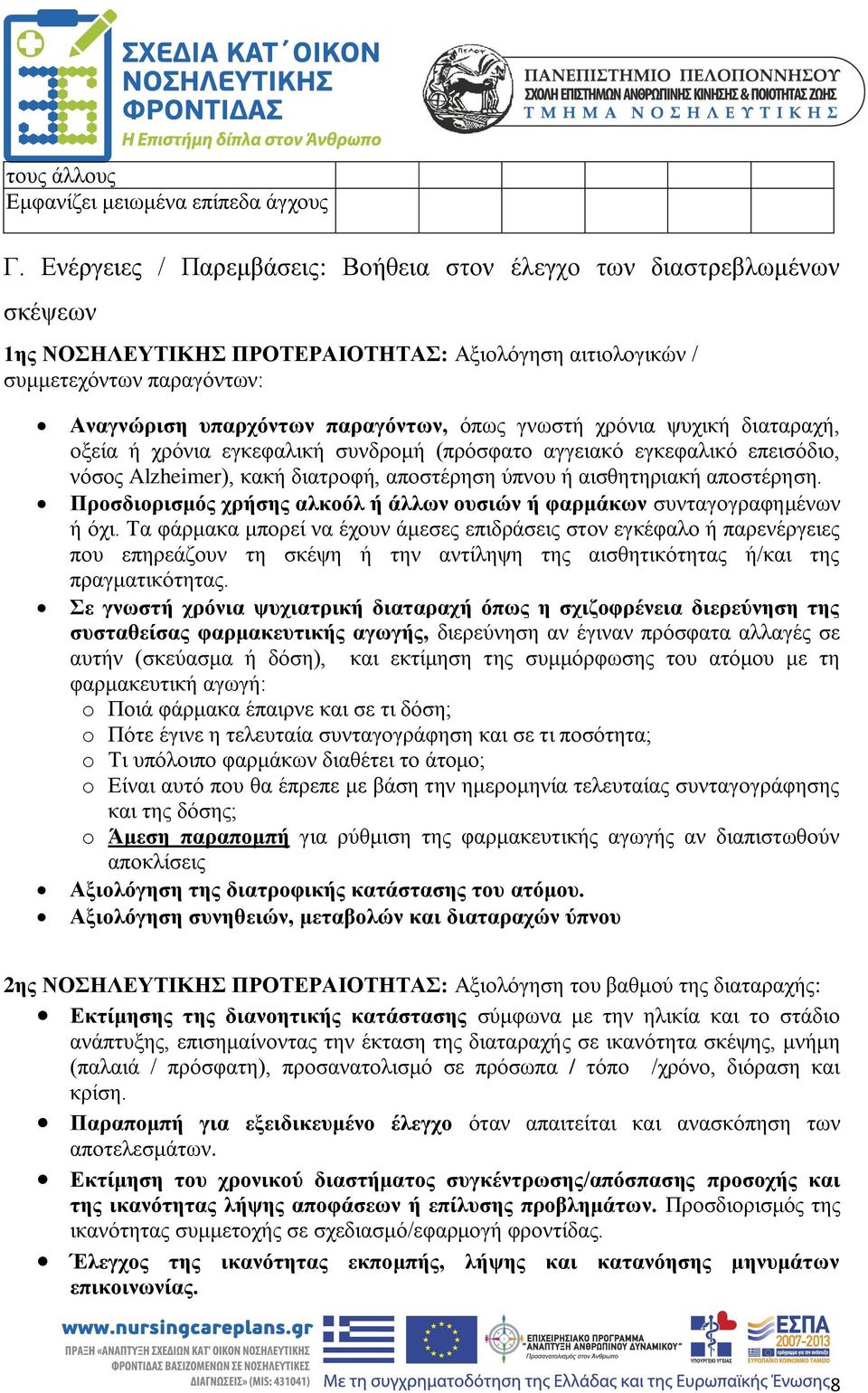 γνωστή χρόνια ψυχική διαταραχή, οξεία ή χρόνια εγκεφαλική συνδρομή (πρόσφατο αγγειακό εγκεφαλικό επεισόδιο, νόσος Alzheimer), κακή διατροφή, αποστέρηση ύπνου ή αισθητηριακή αποστέρηση.