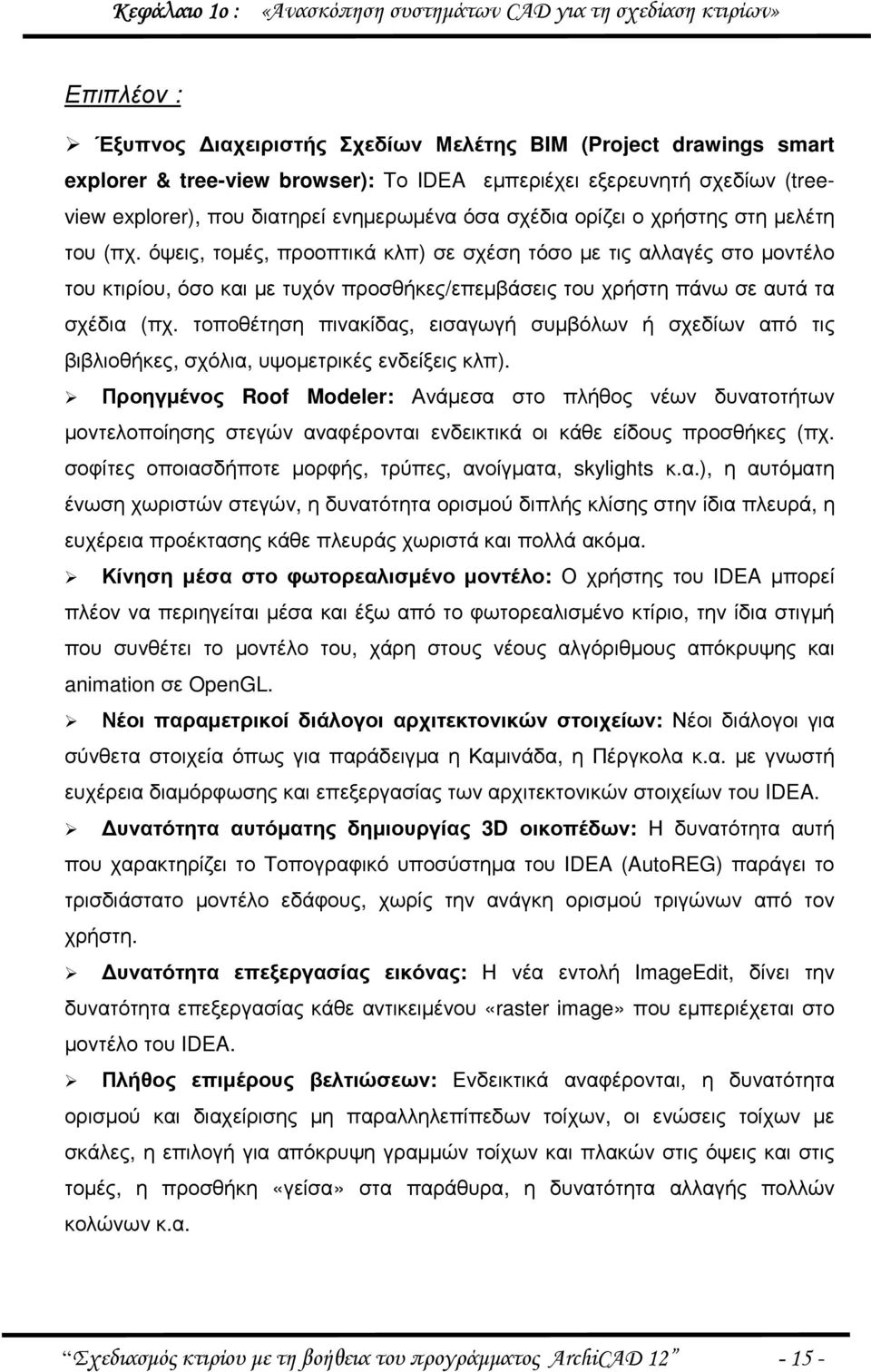 όψεις, τοµές, προοπτικά κλπ) σε σχέση τόσο µε τις αλλαγές στο µοντέλο του κτιρίου, όσο και µε τυχόν προσθήκες/επεµβάσεις του χρήστη πάνω σε αυτά τα σχέδια (πχ.