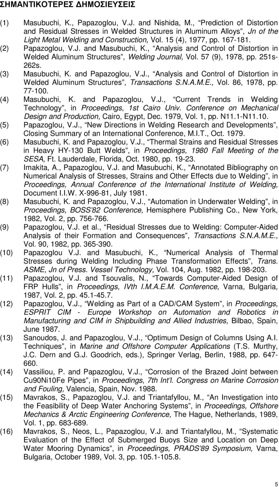 , Analysis and Control of Distortion in Welded Aluminum Structures, Welding Journal, Vol. 57 (9), 1978, pp. 251s- 262s. (3) Masubuchi, K. and Papazoglou, V.J., Analysis and Control of Distortion in Welded Aluminum Structures, Transactions S.