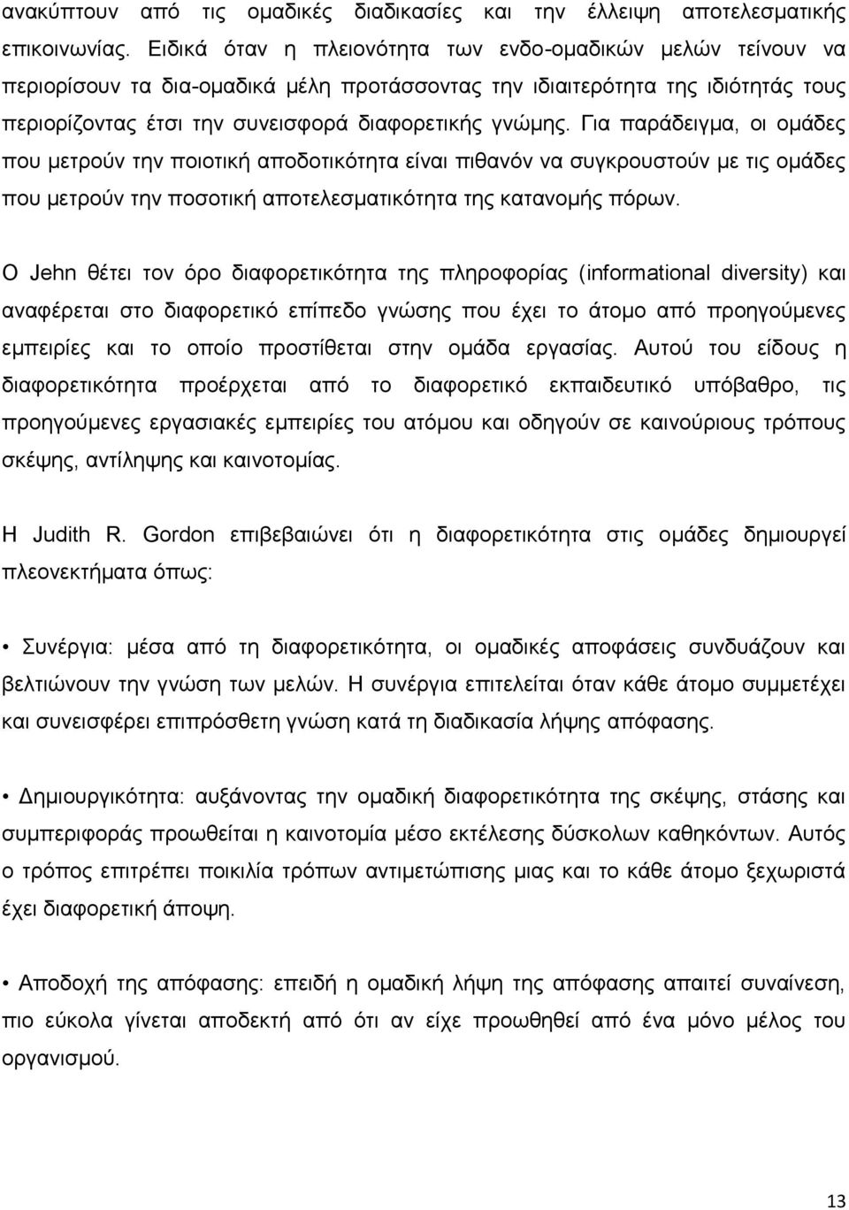 Για παράδειγμα, οι ομάδες που μετρούν την ποιοτική αποδοτικότητα είναι πιθανόν να συγκρουστούν με τις ομάδες που μετρούν την ποσοτική αποτελεσματικότητα της κατανομής πόρων.