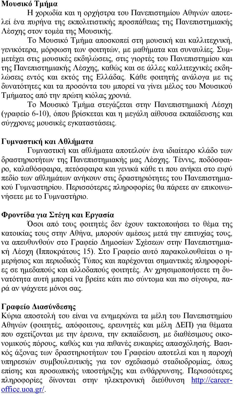 Συμμετέχει στις μουσικές εκδηλώσεις, στις γιορτές του Πανεπιστημίου και της Πανεπιστημιακής Λέσχης, καθώς και σε άλλες καλλιτεχνικές εκδηλώσεις εντός και εκτός της Ελλάδας.