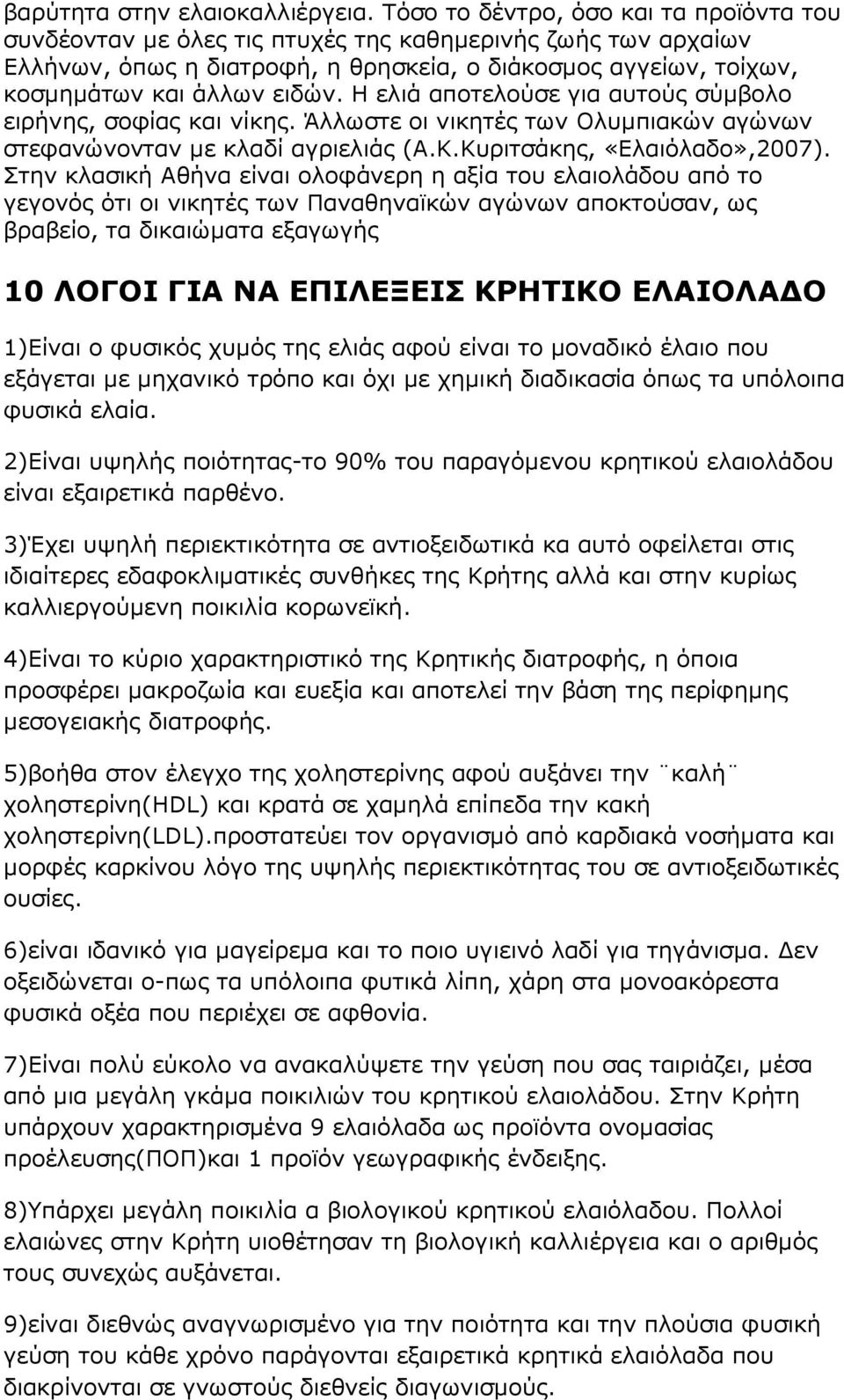 Η ελιά αποτελούσε για αυτούς σύµβολο ειρήνης, σοφίας και νίκης. Άλλωστε οι νικητές των Ολυµπιακών αγώνων στεφανώνονταν µε κλαδί αγριελιάς (Α.Κ.Κυριτσάκης, «Ελαιόλαδο»,2007).