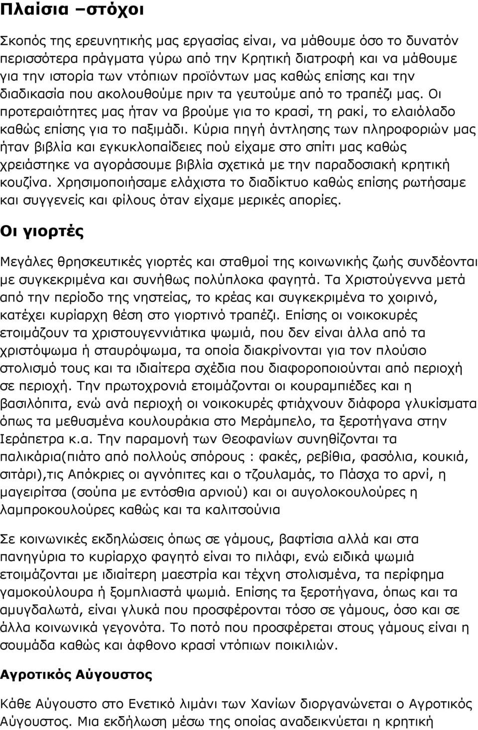 Κύρια πηγή άντλησης των πληροφοριών µας ήταν βιβλία και εγκυκλοπαίδειες πού είχαµε στο σπίτι µας καθώς χρειάστηκε να αγοράσουµε βιβλία σχετικά µε την παραδοσιακή κρητική κουζίνα.