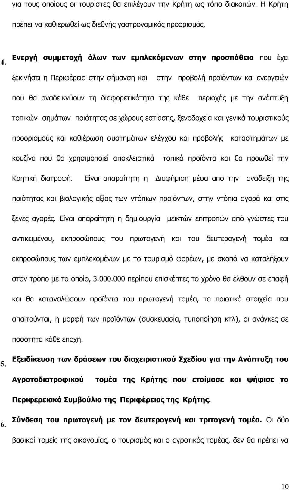 με την ανάπτυξη τοπικών σημάτων ποιότητας σε χώρους εστίασης, ξενοδοχεία και γενικά τουριστικούς προορισμούς και καθιέρωση συστημάτων ελέγχου και προβολής καταστημάτων με κουζίνα που θα χρησιμοποιεί