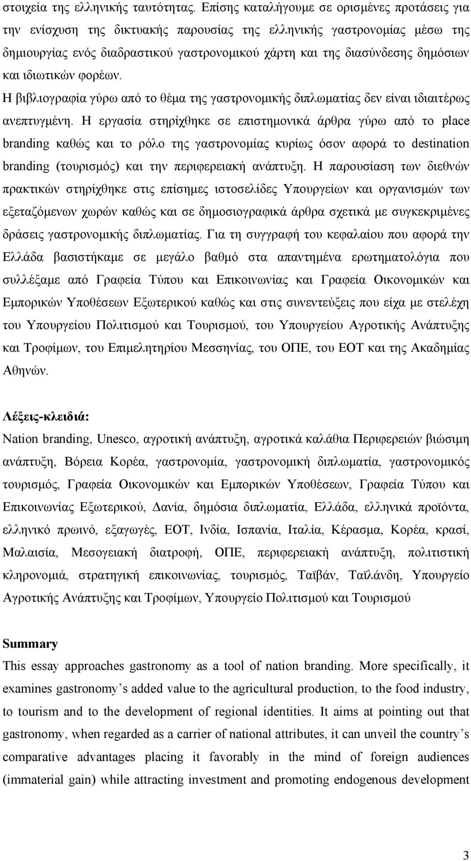 και ιδιωτικών φορέων. Η βιβλιογραφία γύρω από το θέμα της γαστρονομικής διπλωματίας δεν είναι ιδιαιτέρως ανεπτυγμένη.