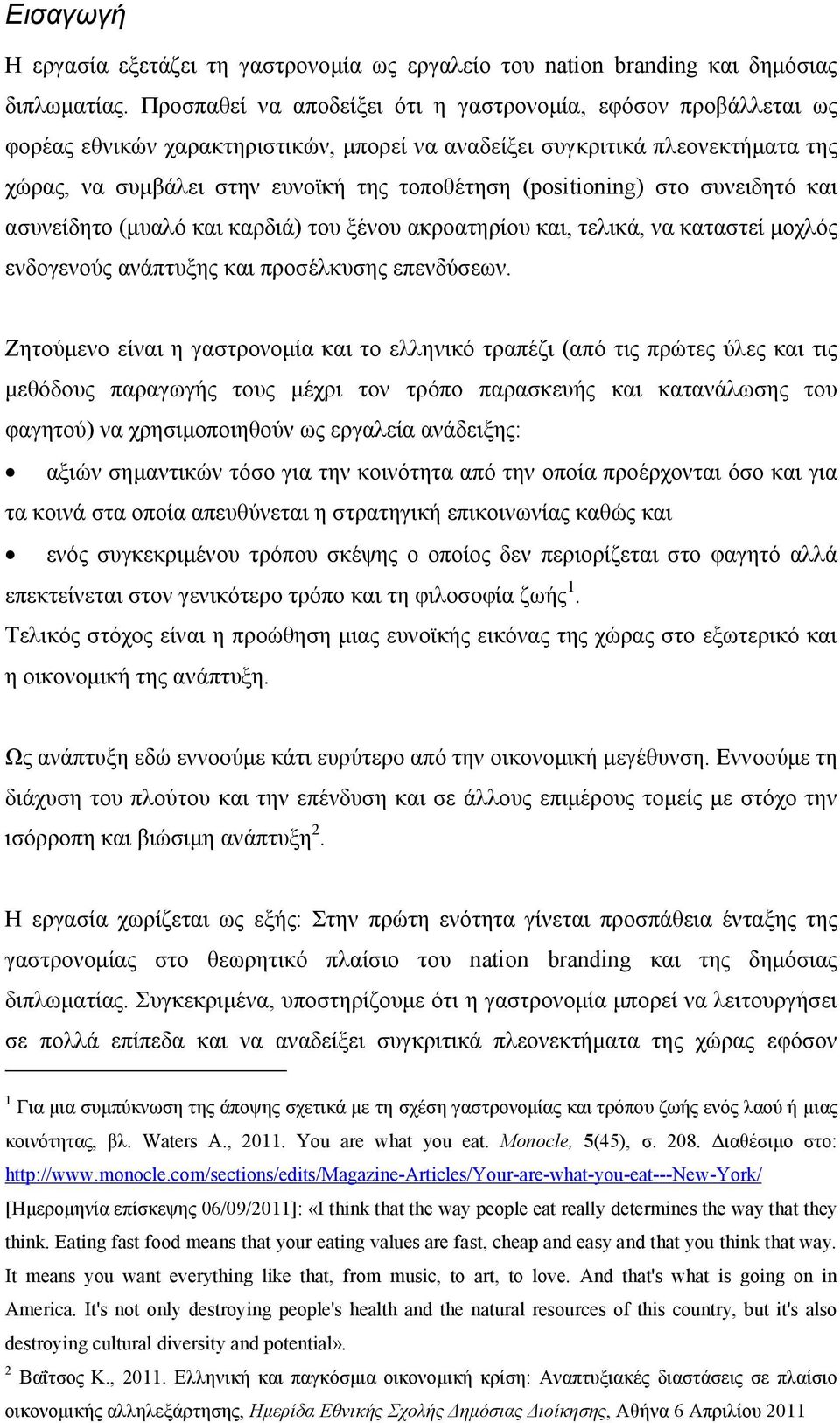 (positioning) στο συνειδητό και ασυνείδητο (μυαλό και καρδιά) του ξένου ακροατηρίου και, τελικά, να καταστεί μοχλός ενδογενούς ανάπτυξης και προσέλκυσης επενδύσεων.