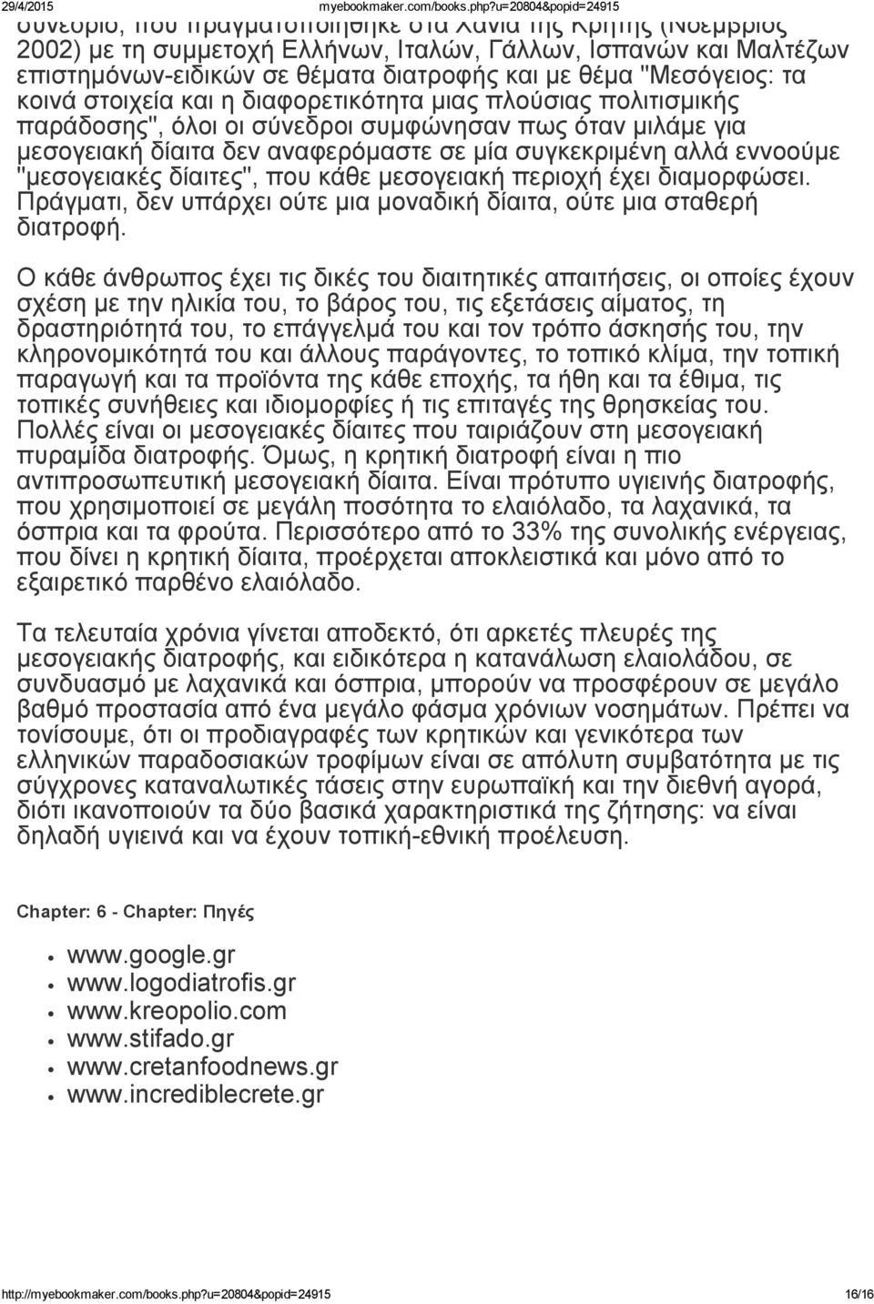 "μεσογειακές δίαιτες", που κάθε μεσογειακή περιοχή έχει διαμορφώσει. Πράγματι, δεν υπάρχει ούτε μια μοναδική δίαιτα, ούτε μια σταθερή διατροφή.