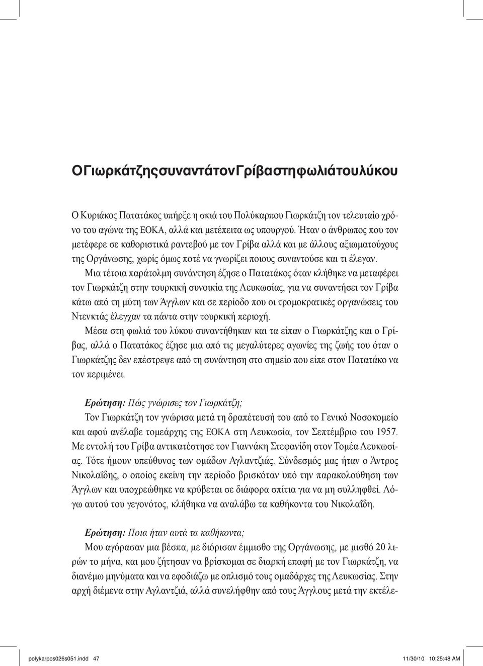 Ήταν ο άνθρωπος που τον μετέφερε σε καθοριστικά ραντεβού με τον Γρίβα αλλά και με άλλους αξιωματούχους της Οργάνωσης, χωρίς όμως ποτέ να γνωρίζει ποιους συναντούσε και τι έλεγαν.