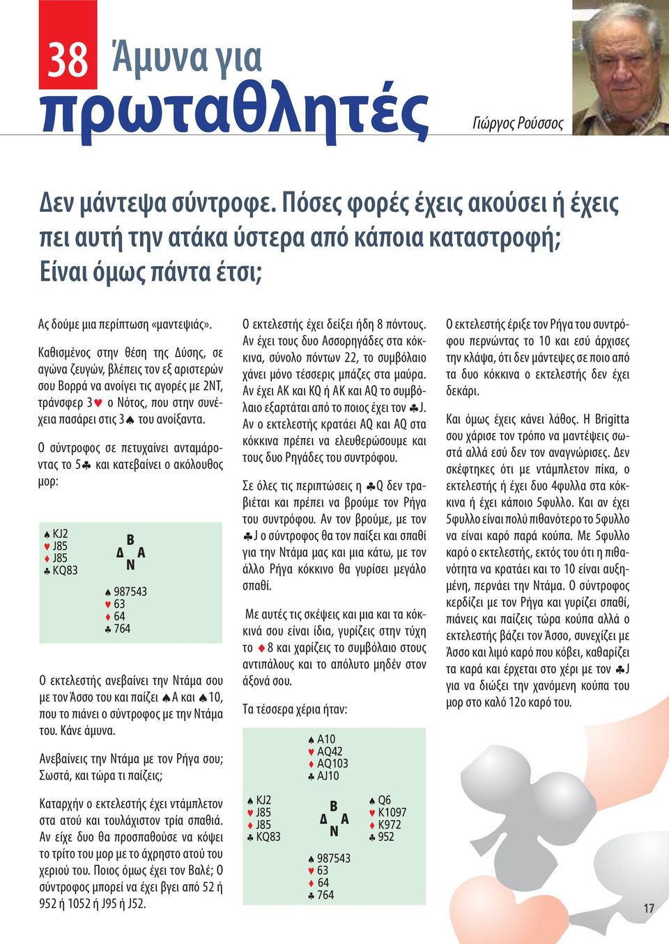 Καθισμένος στην θέση της Δύσης, σε αγώνα ζευγών, βλέπεις τον εξ αριστερών σου Βορρά να ανοίγει τις αγορές με 2ΝΤ, τράνσφερ 3$ ο Νότος, που στην συνέχεια πασάρει στις 3# του ανοίξαντα.