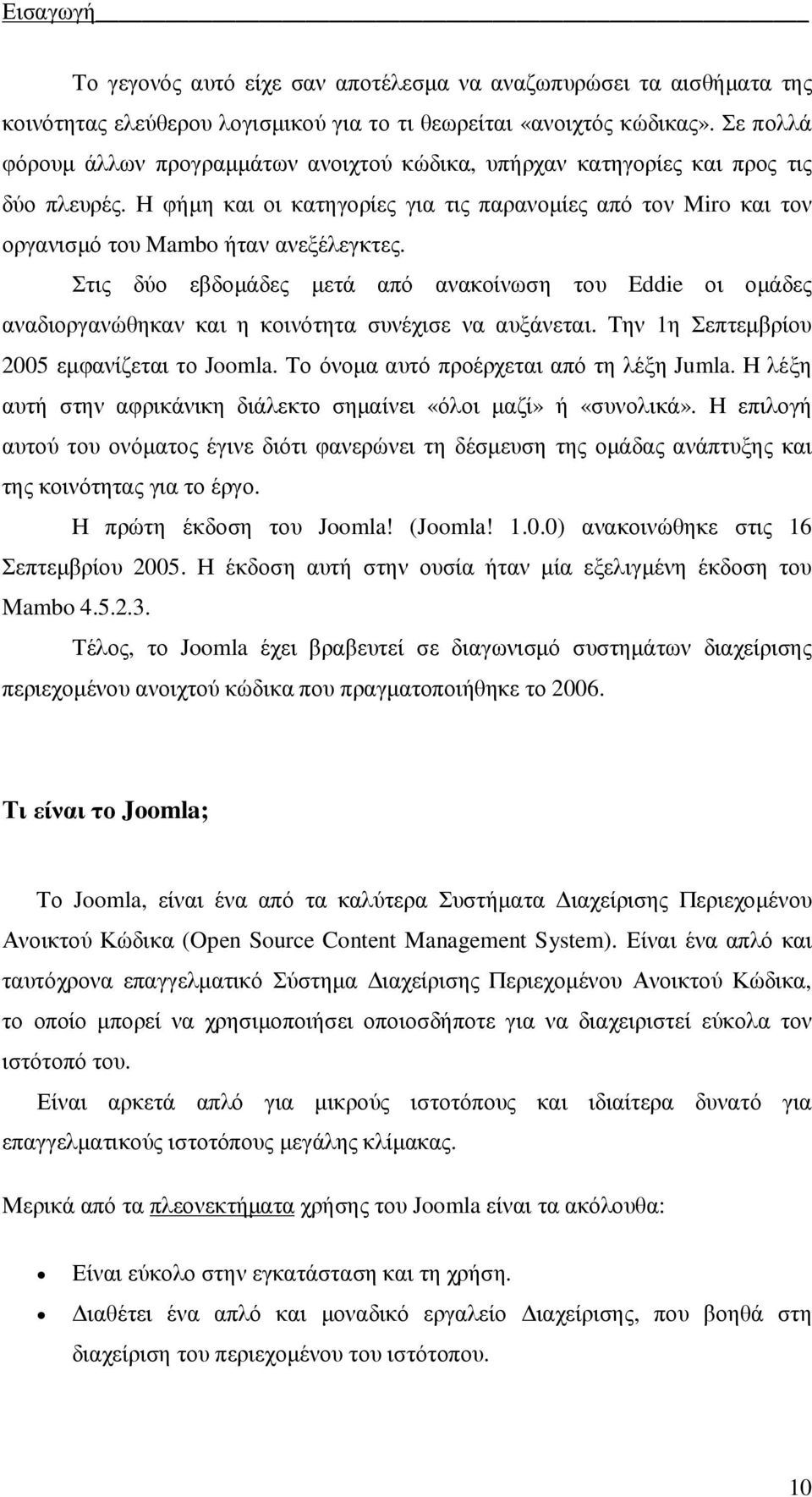 Στις δύο εβδοµάδες µετά από ανακοίνωση του Eddie οι οµάδες αναδιοργανώθηκαν και η κοινότητα συνέχισε να αυξάνεται. Την 1η Σεπτεµβρίου 2005 εµφανίζεται το Joomla.