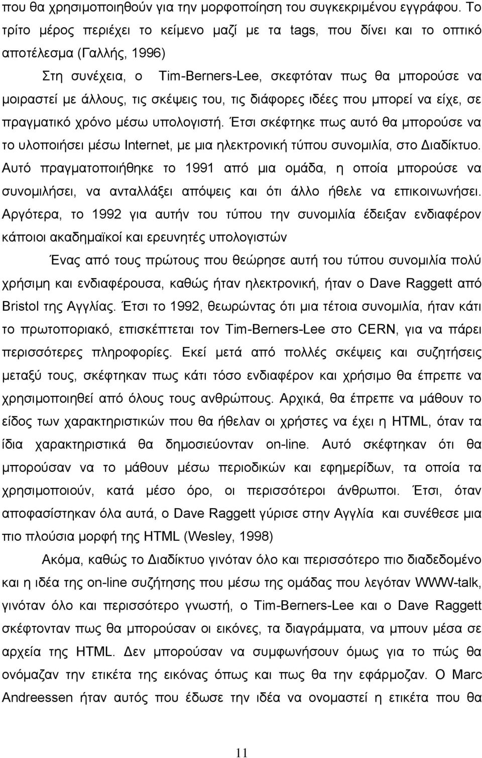 ηνπ, ηηο δηάθνξεο ηδέεο πνπ κπνξεί λα είρε, ζε πξαγκαηηθό ρξόλν κέζσ ππνινγηζηή. Έηζη ζθέθηεθε πσο απηό ζα κπνξνύζε λα ην πινπνηήζεη κέζσ Internet, κε κηα ειεθηξνληθή ηύπνπ ζπλνκηιία, ζην Γηαδίθηπν.