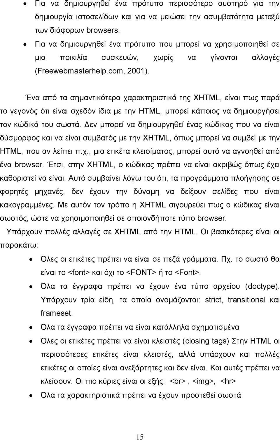 Έλα από ηα ζεκαληηθόηεξα ραξαθηεξηζηηθά ηεο XHTML, είλαη πσο παξά ην γεγνλόο όηη είλαη ζρεδόλ ίδηα κε ηελ HTML, κπνξεί θάπνηνο λα δεκηνπξγήζεη ηνλ θώδηθά ηνπ ζσζηά.