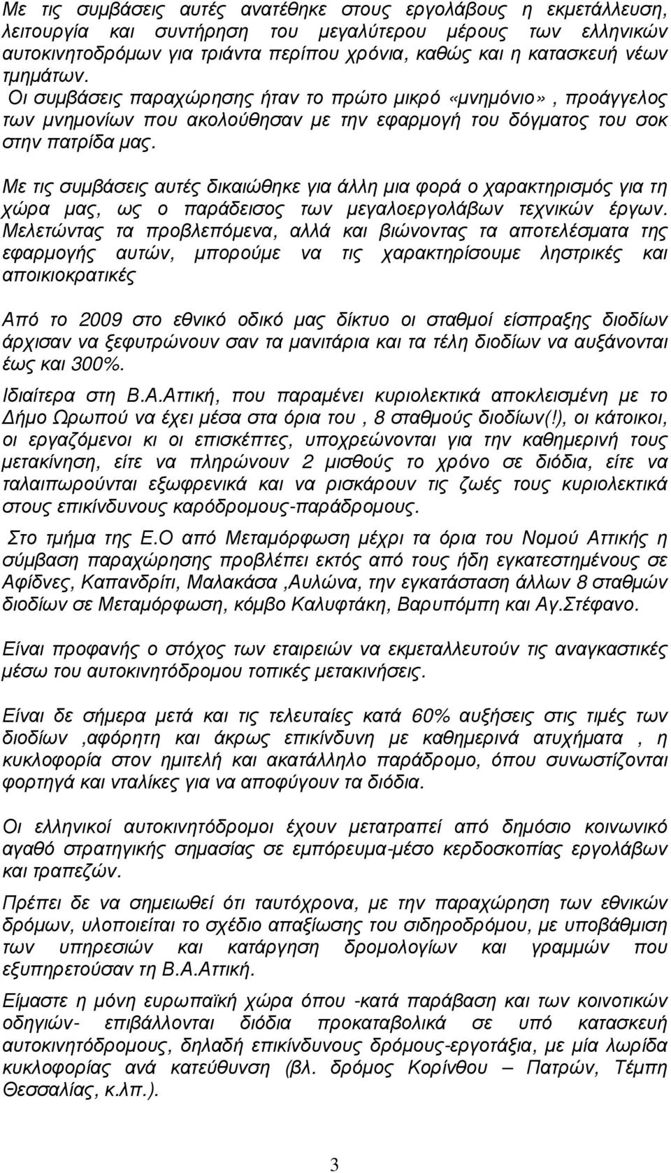 Με τις συµβάσεις αυτές δικαιώθηκε για άλλη µια φορά ο χαρακτηρισµός για τη χώρα µας, ως ο παράδεισος των µεγαλοεργολάβων τεχνικών έργων.