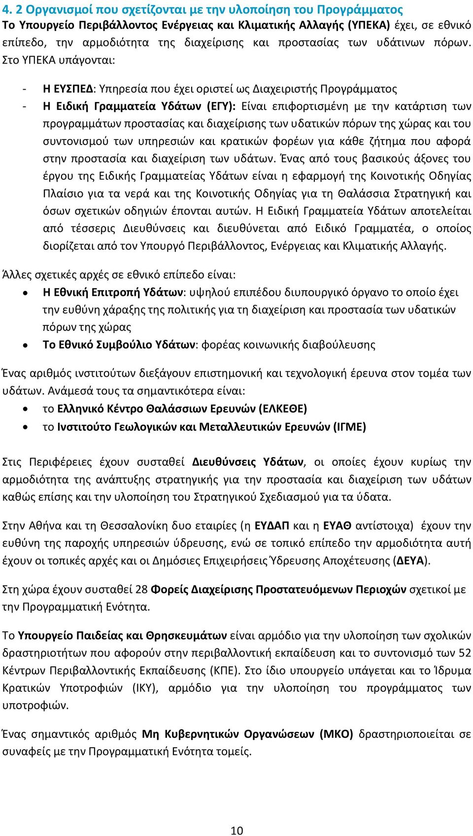 Στο ΥΠΕΚΑ υπάγονται: - Η ΕΥΣΠΕΔ: Υπηρεσία που έχει οριστεί ως Διαχειριστής Προγράμματος - Η Ειδική Γραμματεία Υδάτων (ΕΓΥ): Είναι επιφορτισμένη με την κατάρτιση των προγραμμάτων προστασίας και