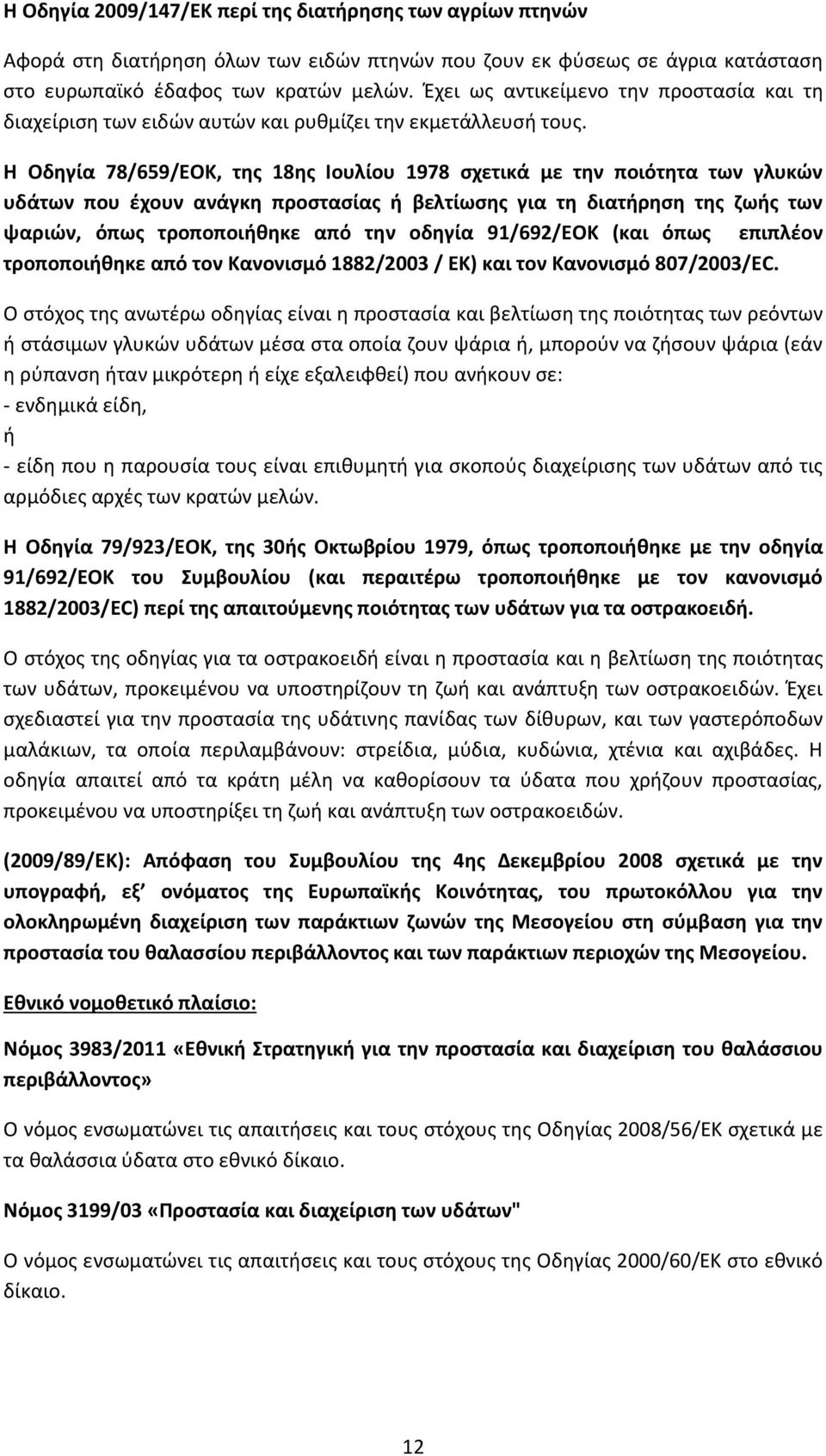 Η Οδηγία 78/659/ΕΟΚ, της 18ης Ιουλίου 1978 σχετικά με την ποιότητα των γλυκών υδάτων που έχουν ανάγκη προστασίας ή βελτίωσης για τη διατήρηση της ζωής των ψαριών, όπως τροποποιήθηκε από την οδηγία