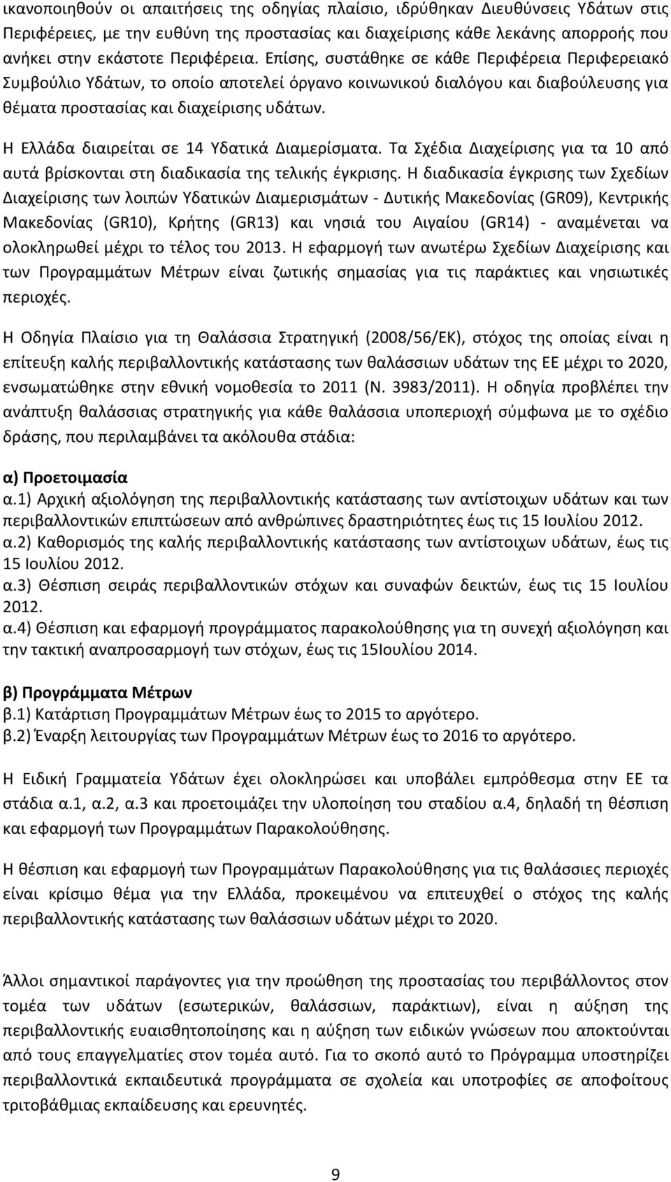 Η Ελλάδα διαιρείται σε 14 Υδατικά Διαμερίσματα. Τα Σχέδια Διαχείρισης για τα 10 από αυτά βρίσκονται στη διαδικασία της τελικής έγκρισης.