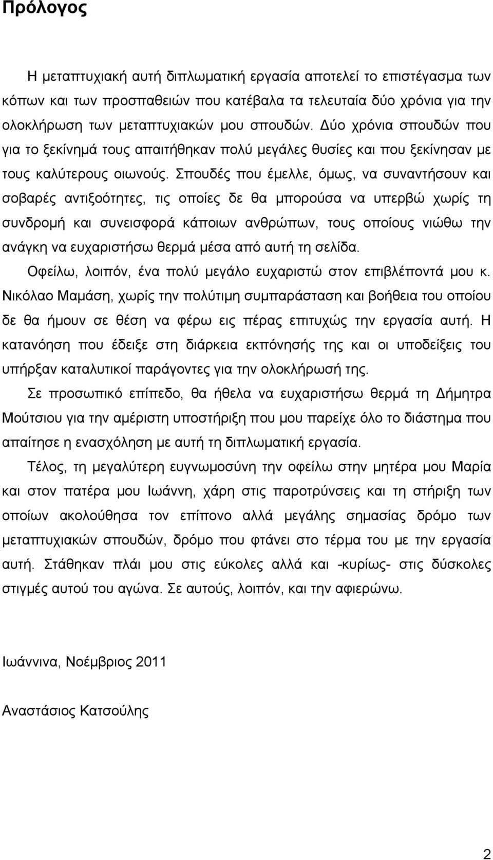 Σπουδές που έμελλε, όμως, να συναντήσουν και σοβαρές αντιξοότητες, τις οποίες δε θα μπορούσα να υπερβώ χωρίς τη συνδρομή και συνεισφορά κάποιων ανθρώπων, τους οποίους νιώθω την ανάγκη να ευχαριστήσω