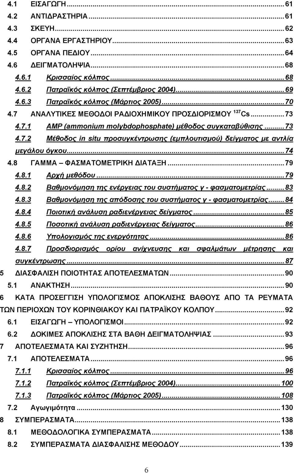 ..74 4.8 ΓΑΜΜΑ ΦΑΣΜΑΤΟΜΕΤΡΙΚΗ ΙΑΤΑΞΗ...79 4.8.1 Αρχή µεθόδου...79 4.8.2 Βαθµονόµηση της ενέργειας του συστήµατος γ - φασµατοµετρίας...83 4.8.3 Βαθµονόµηση της απόδοσης του συστήµατος γ - φασµατοµετρίας.