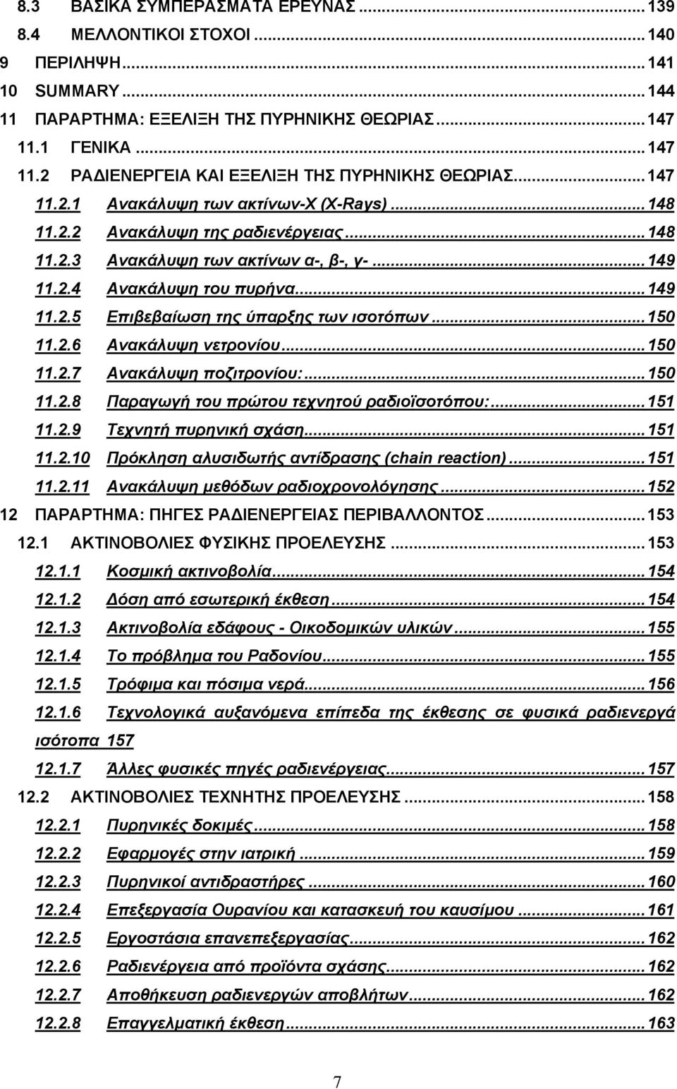 ..149 11.2.4 Ανακάλυψη του πυρήνα...149 11.2.5 Επιβεβαίωση της ύπαρξης των ισοτόπων...150 11.2.6 Ανακάλυψη νετρονίου...150 11.2.7 Ανακάλυψη ποζιτρονίου:...150 11.2.8 Παραγωγή του πρώτου τεχνητού ραδιοϊσοτόπου:.