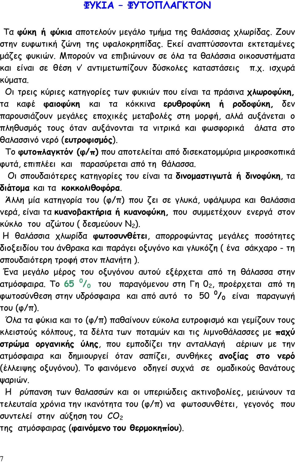 Οι τρεις κύριες κατηγορίες των φυκιών που είναι τα πράσινα χλωροφύκη, τα καφέ φαιοφύκη και τα κόκκινα ερυθροφύκη ή ροδοφύκη, δεν παρουσιάζουν μεγάλες εποχικές μεταβολές στη μορφή, αλλά αυξάνεται ο