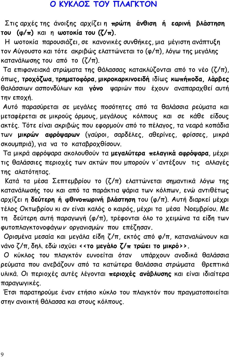 Τα επιφανειακά στρώματα της θάλασσας κατακλύζονται από το νέο (ζ/π), όπως, τροχόζωα, τρηματοφόρα, μικροκαρκινοειδή ιδίως κωπήποδα, λάρβες θαλάσσιων ασπονδύλων και γόνο ψαριών που έχουν αναπαραχθεί