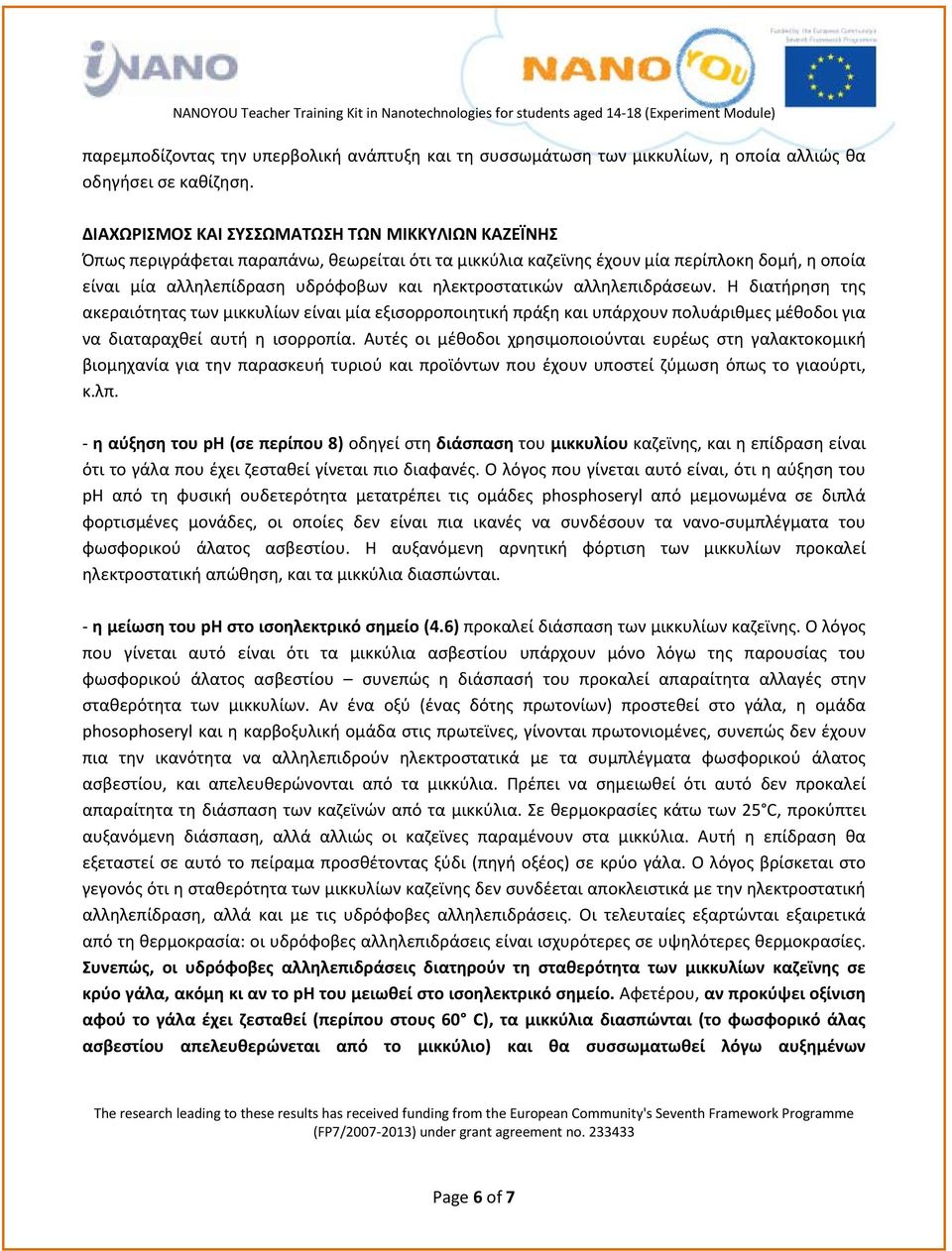 ηλεκτροστατικών αλληλεπιδράσεων. Η διατήρηση της ακεραιότητας των μικκυλίων είναι μία εξισορροποιητική πράξη και υπάρχουν πολυάριθμες μέθοδοι για να διαταραχθεί αυτή η ισορροπία.