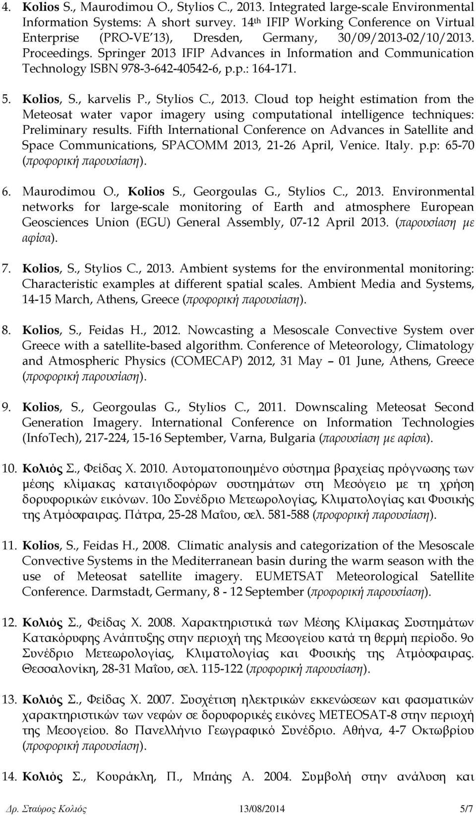 Springer 2013 IFIP Advances in Information and Communication Technology ISBN 978-3-642-40542-6, p.p.: 164-171. 5. Kolios, S., karvelis P., Stylios C., 2013.