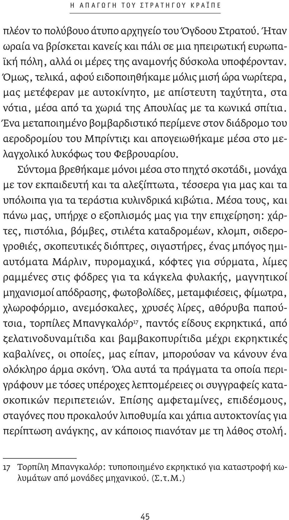 Όμως, τελικά, αφού ειδοποιηθήκαμε μόλις μισή ώρα νωρίτερα, μας μετέφεραν με αυτοκίνητο, με απίστευτη ταχύτητα, στα νότια, μέσα από τα χωριά της Απουλίας με τα κωνικά σπίτια.