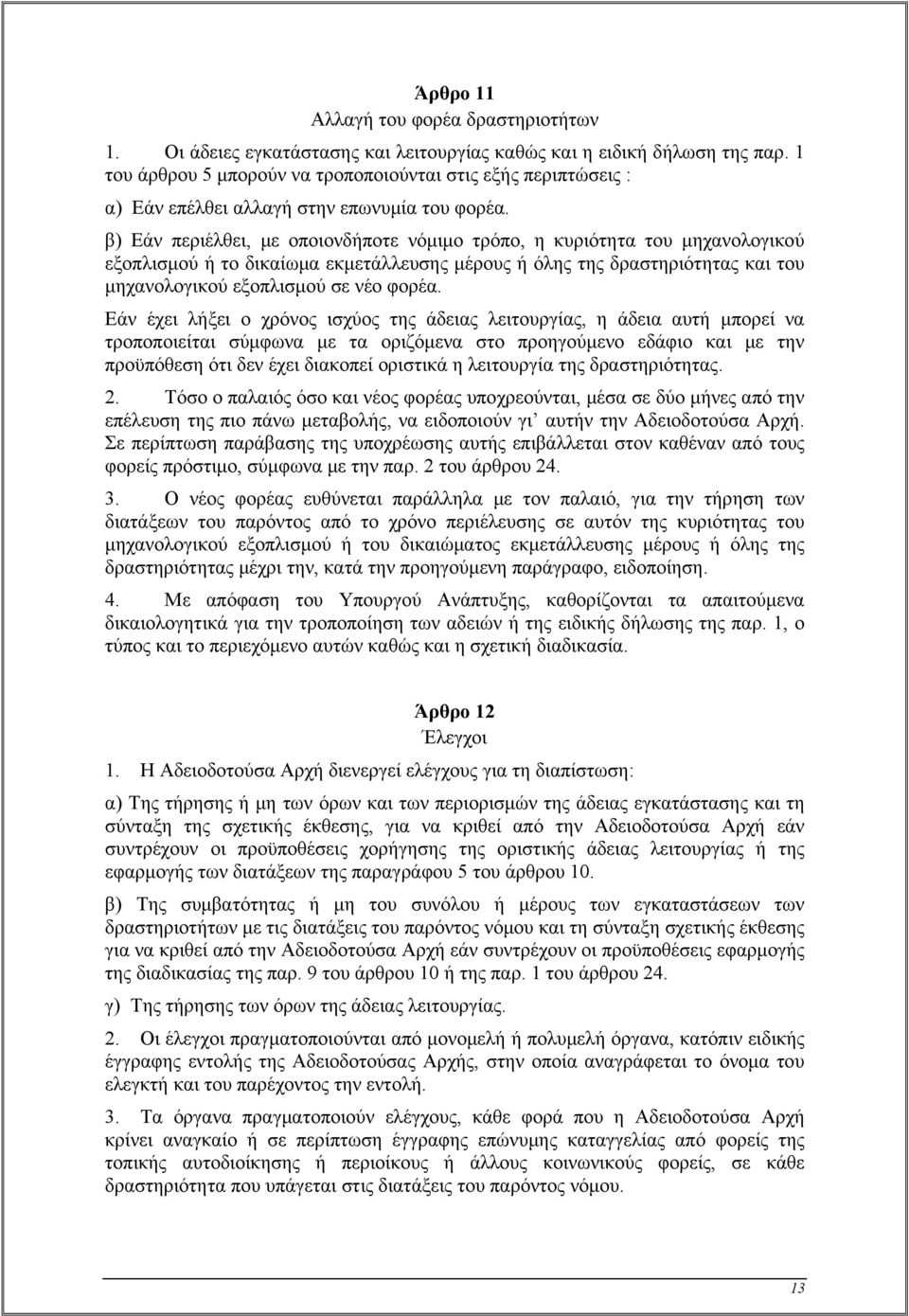 β) Εάν περιέλθει, με οποιονδήποτε νόμιμο τρόπο, η κυριότητα του μηχανολογικού εξοπλισμού ή το δικαίωμα εκμετάλλευσης μέρους ή όλης της δραστηριότητας και του μηχανολογικού εξοπλισμού σε νέο φορέα.