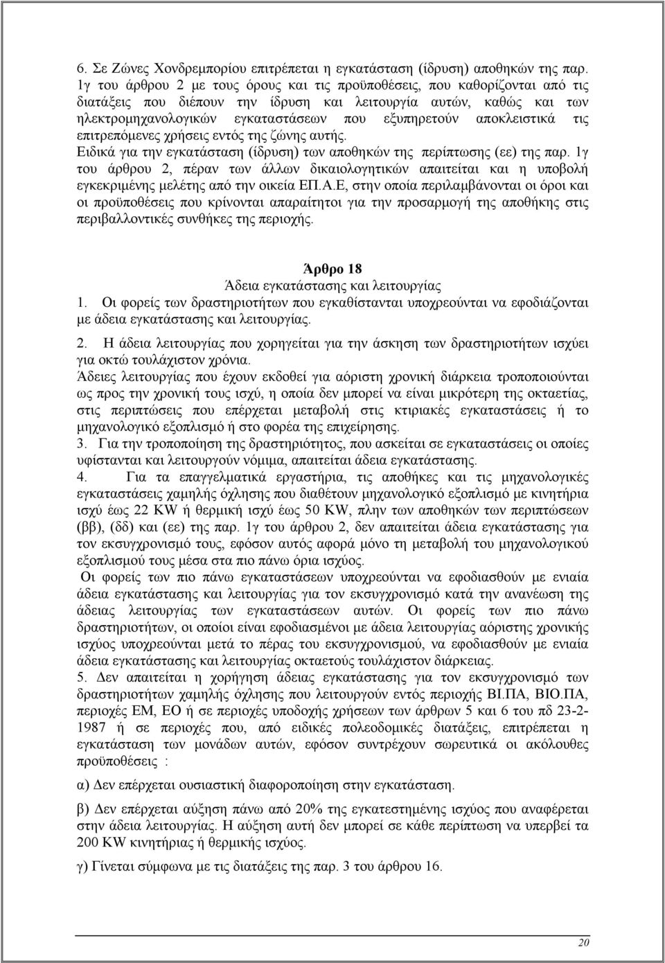 αποκλειστικά τις επιτρεπόμενες χρήσεις εντός της ζώνης αυτής. Ειδικά για την εγκατάσταση (ίδρυση) των αποθηκών της περίπτωσης (εε) της παρ.