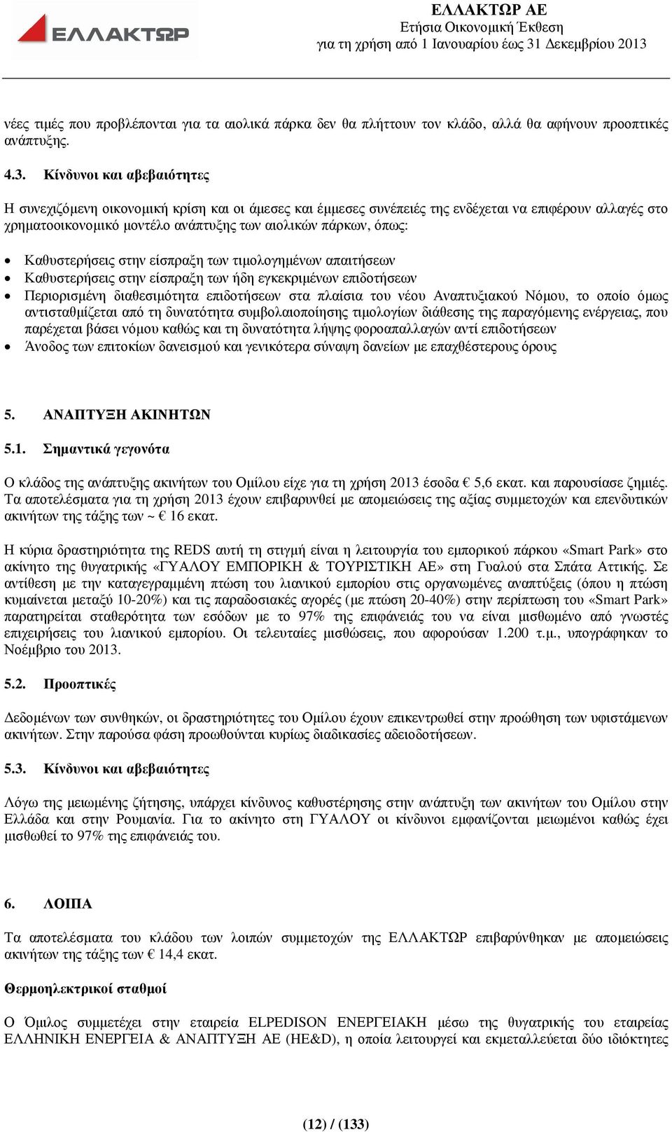 Καθυστερήσεις στην είσπραξη των τιµολογηµένων απαιτήσεων Καθυστερήσεις στην είσπραξη των ήδη εγκεκριµένων επιδοτήσεων Περιορισµένη διαθεσιµότητα επιδοτήσεων στα πλαίσια του νέου Αναπτυξιακού Νόµου,