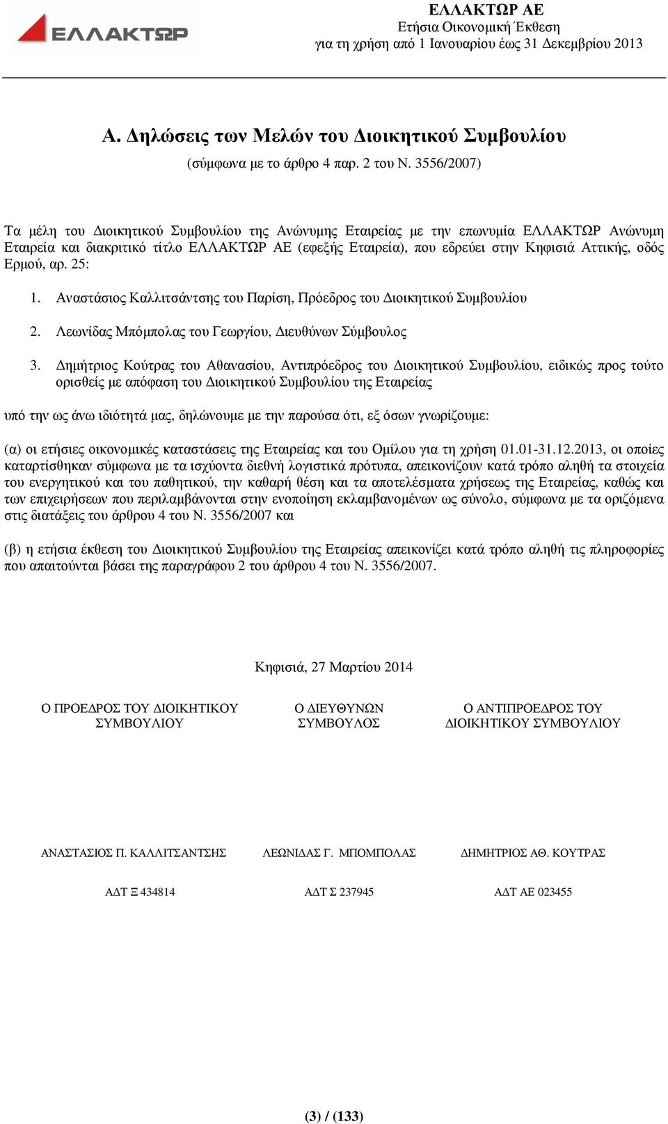 οδός Ερµού, αρ. 25: 1. Αναστάσιος Καλλιτσάντσης του Παρίση, Πρόεδρος του ιοικητικού Συµβουλίου 2. Λεωνίδας Μπόµπολας του Γεωργίου, ιευθύνων Σύµβουλος 3.