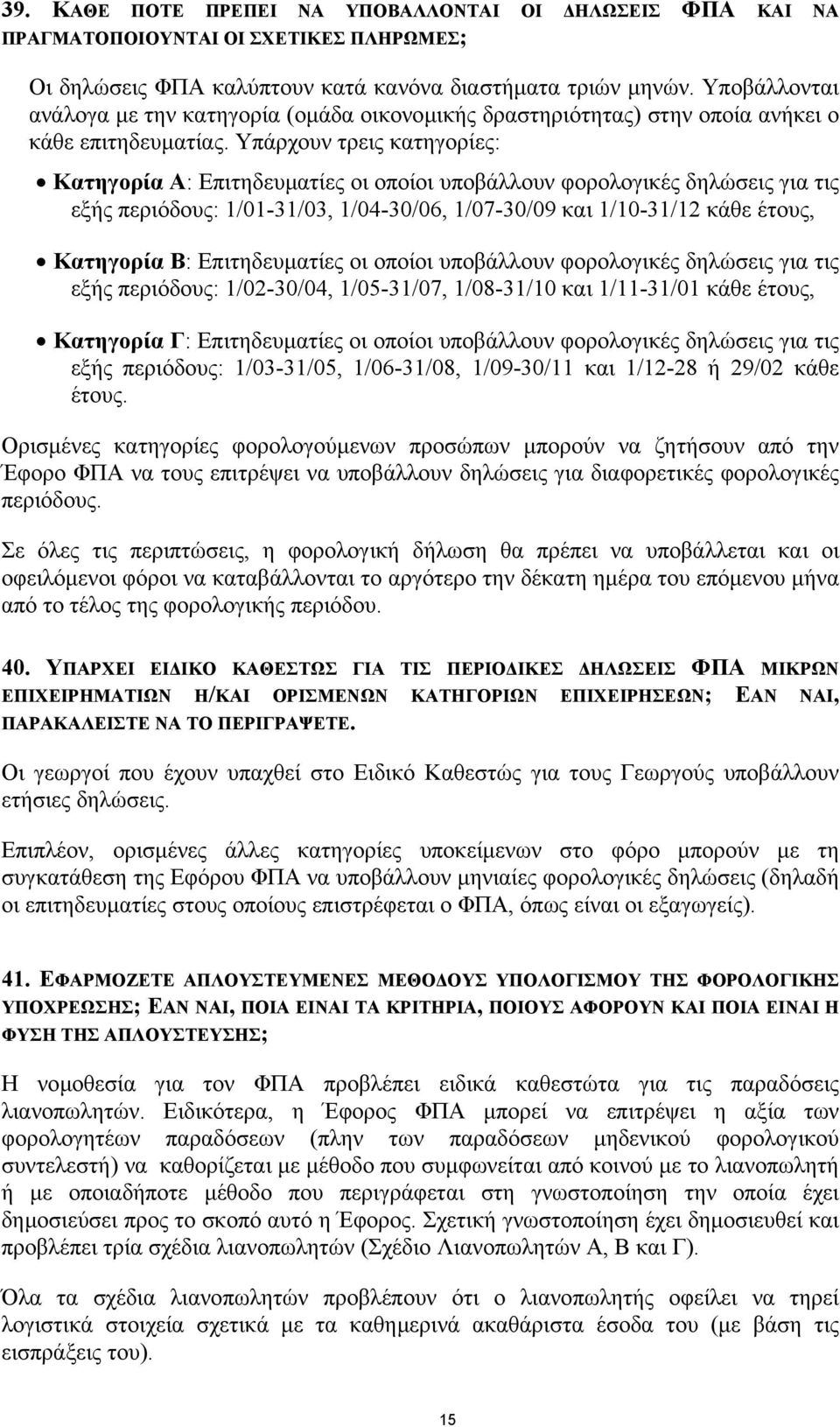 Υπάρχουν τρεις κατηγορίες: Κατηγορία A: Επιτηδευµατίες οι οποίοι υποβάλλουν φορολογικές δηλώσεις για τις εξής περιόδους: 1/01-31/03, 1/04-30/06, 1/07-30/09 και 1/10-31/12 κάθε έτους, Κατηγορία B: