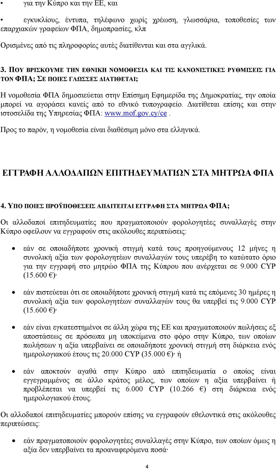 ΠΟΥ ΒΡΙΣΚΟΥΜΕ ΤΗΝ ΕΘΝΙΚΗ ΝΟΜΟΘΕΣΙΑ ΚΑΙ ΤΙΣ ΚΑΝΟΝΙΣΤΙΚΕΣ ΡΥΘΜΙΣΕΙΣ ΓΙΑ ΤΟΝ ΦΠΑ; ΣΕ ΠΟΙΕΣ ΓΛΩΣΣΕΣ ΙΑΤΙΘΕΤΑΙ; Η νοµοθεσία ΦΠΑ δηµοσιεύεται στην Επίσηµη Εφηµερίδα της ηµοκρατίας, την οποία µπορεί να