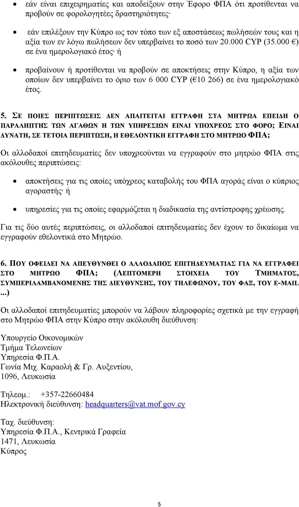 000 ) σε ένα ηµερολογιακό έτος ή προβαίνουν ή προτίθενται να προβούν σε αποκτήσεις στην Κύπρο, η αξία των οποίων δεν υπερβαίνει το όριο των 6 000 CYP ( 10 266) σε ένα ηµερολογιακό έτος. 5.