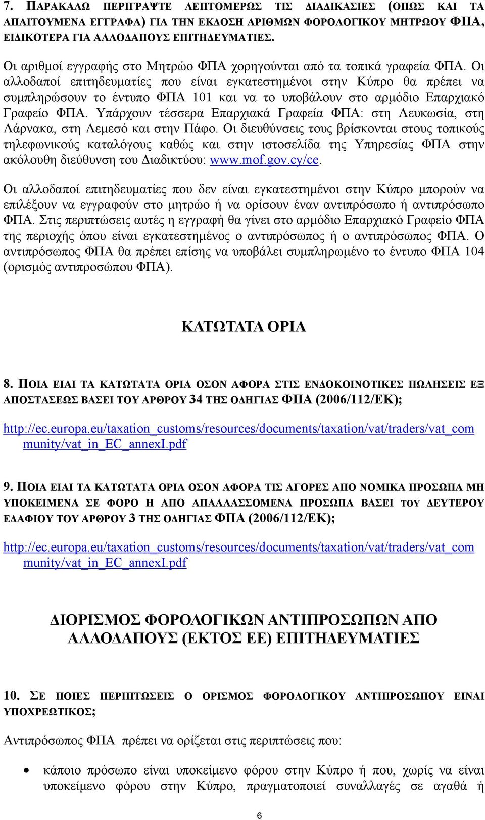 Οι αλλοδαποί επιτηδευµατίες που είναι εγκατεστηµένοι στην Κύπρο θα πρέπει να συµπληρώσουν το έντυπο ΦΠΑ 101 και να το υποβάλουν στο αρµόδιο Επαρχιακό Γραφείο ΦΠΑ.