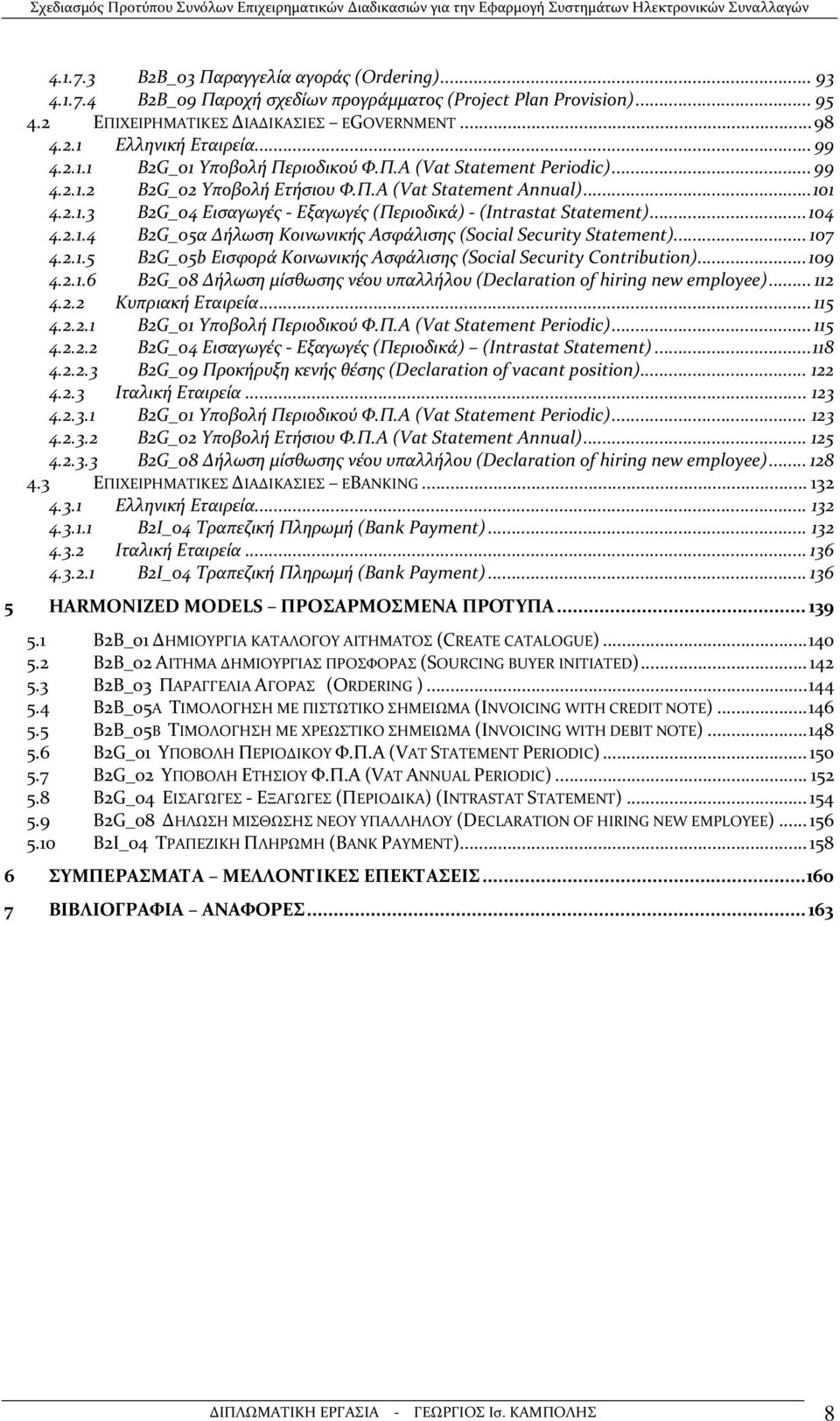 ..104 4.2.1.4 B2G_05α Δήλωση Κοινωνικής Ασφάλισης (Social Security Statement)...107 4.2.1.5 B2G_05b Εισφορά Κοινωνικής Ασφάλισης (Social Security Contribution)...109 4.2.1.6 B2G_08 Δήλωση μίσθωσης νέου υπαλλήλου (Declaration of hiring new employee).