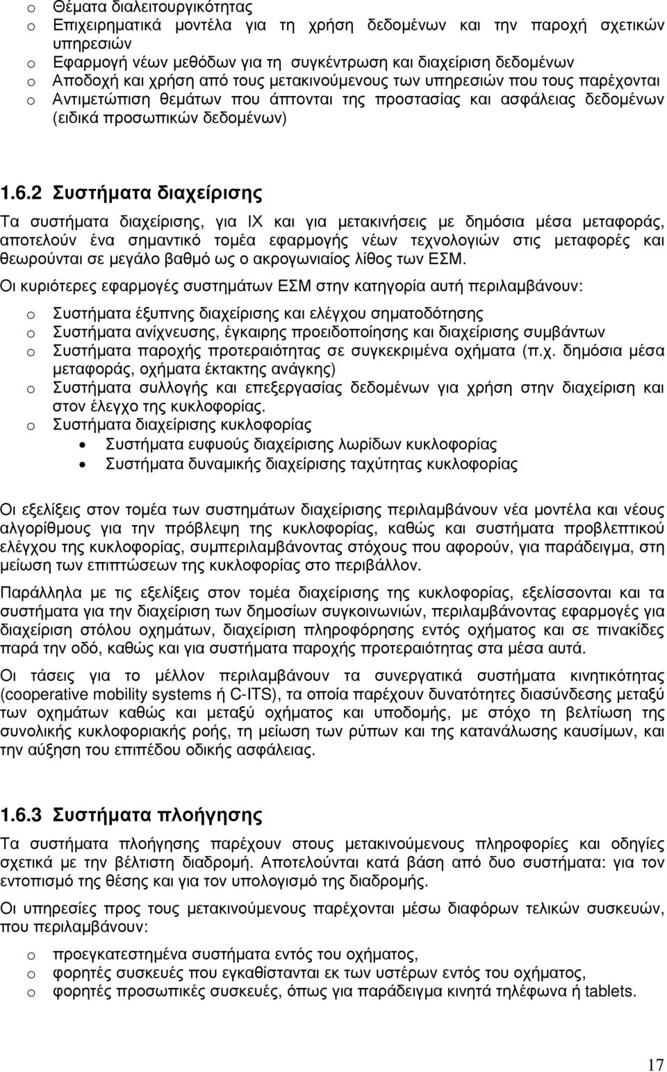 2 Συστήματα διαχείρισης Τα συστήματα διαχείρισης, για ΙΧ και για μετακινήσεις με δημόσια μέσα μεταφοράς, αποτελούν ένα σημαντικό τομέα εφαρμογής νέων τεχνολογιών στις μεταφορές και θεωρούνται σε