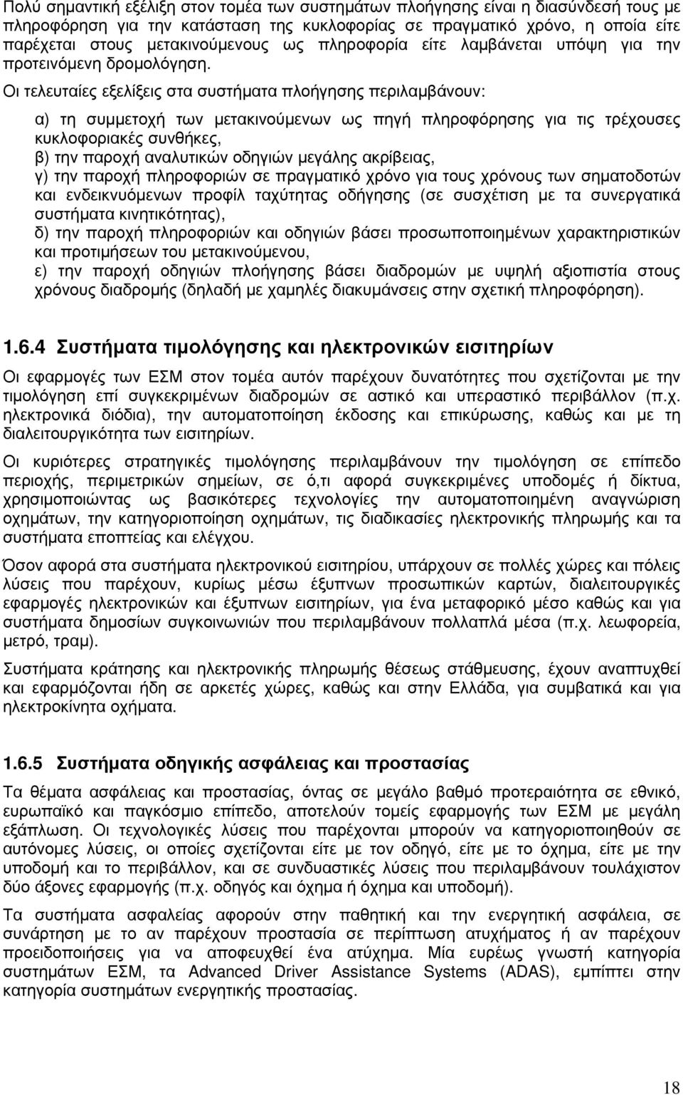 Οι τελευταίες εξελίξεις στα συστήματα πλοήγησης περιλαμβάνουν: α) τη συμμετοχή των μετακινούμενων ως πηγή πληροφόρησης για τις τρέχουσες κυκλοφοριακές συνθήκες, β) την παροχή αναλυτικών οδηγιών