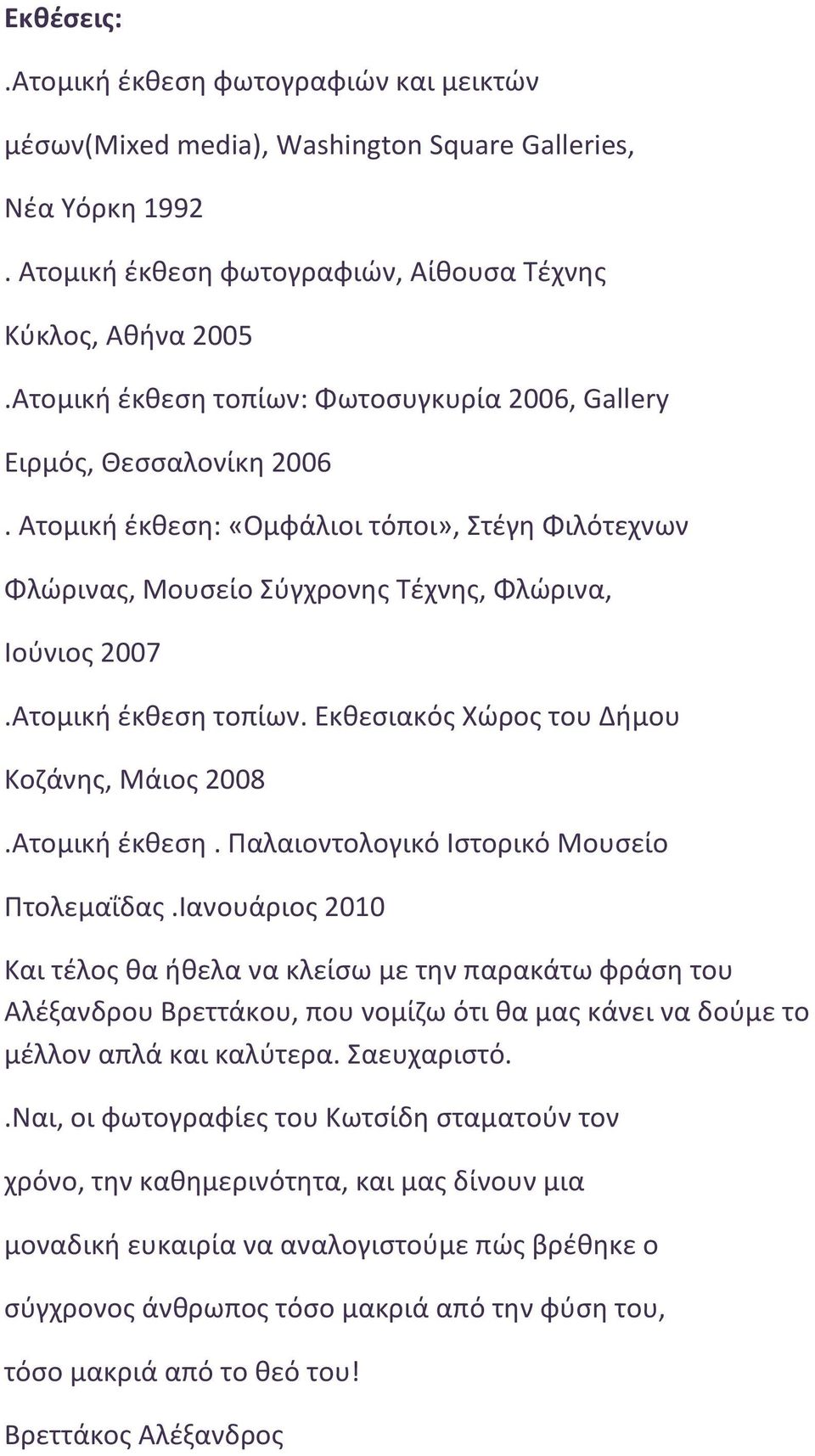 Ατομική έκθεση τοπίων. Εκθεσιακός Χώρος του Δήμου Κοζάνης, Μάιος 2008.Ατομική έκθεση. Παλαιοντολογικό Ιστορικό Μουσείο Πτολεμαΐδας.