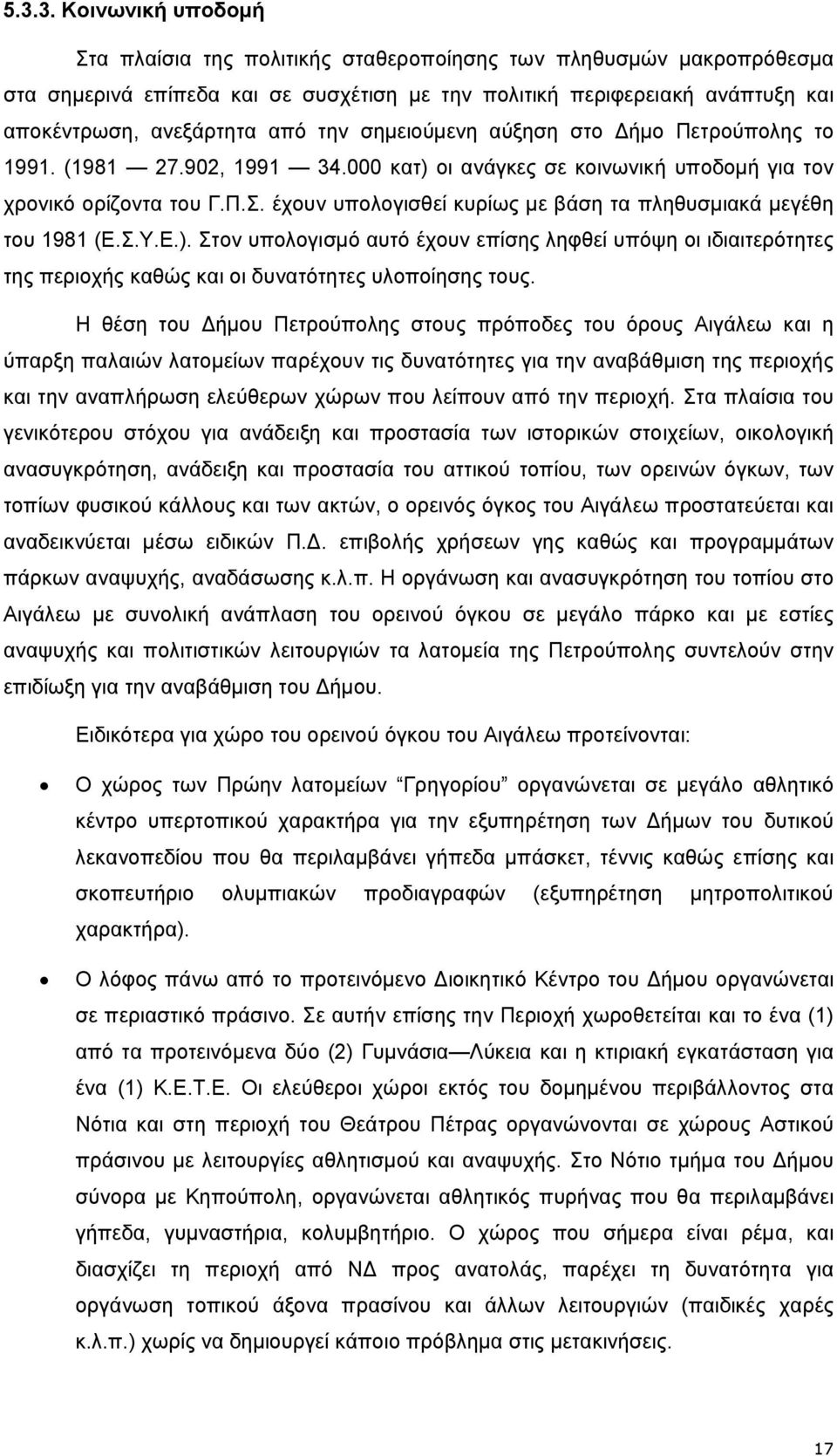 έχουν υπολογισθεί κυρίως µε βάση τα πληθυσµιακά µεγέθη του 1981 (Ε.Σ.Υ.Ε.). Στον υπολογισµό αυτό έχουν επίσης ληφθεί υπόψη οι ιδιαιτερότητες της περιοχής καθώς και οι δυνατότητες υλοποίησης τους.