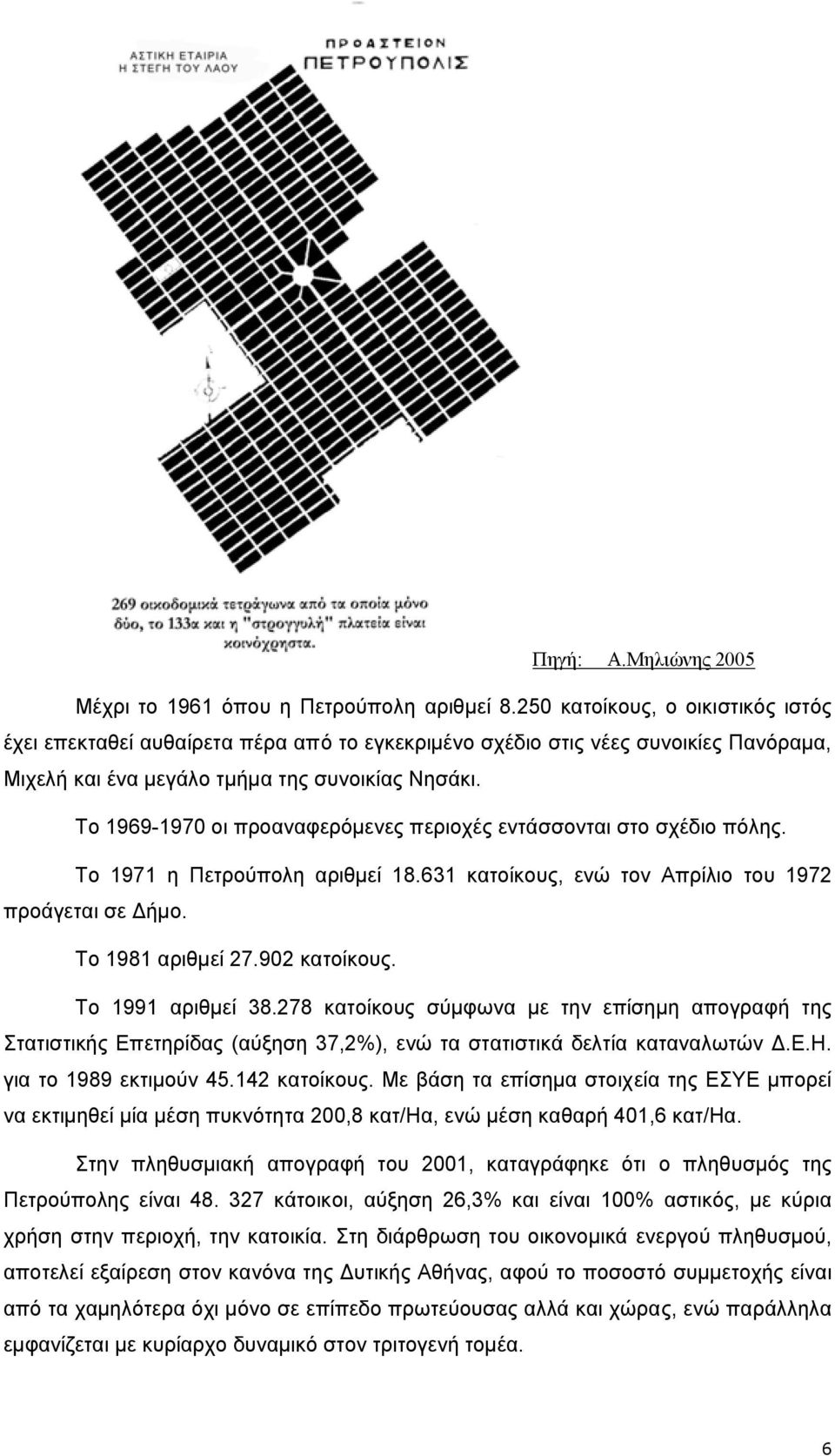 Το 1969-1970 οι προαναφερόµενες περιοχές εντάσσονται στο σχέδιο πόλης. Το 1971 η Πετρούπολη αριθµεί 18.631 κατοίκους, ενώ τον Απρίλιο του 1972 προάγεται σε ήµο. Το 1981 αριθµεί 27.902 κατοίκους.