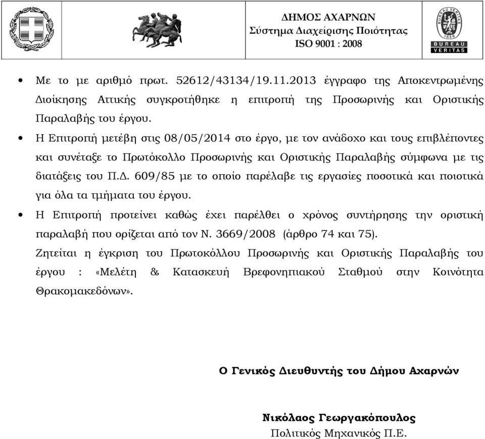 609/85 με το οποίο παρέλαβε τις εργασίες ποσοτικά και ποιοτικά για όλα τα τμήματα του έργου. Η Επιτροπή προτείνει καθώς έχει παρέλθει ο χρόνος συντήρησης την οριστική παραλαβή που ορίζεται από τον Ν.