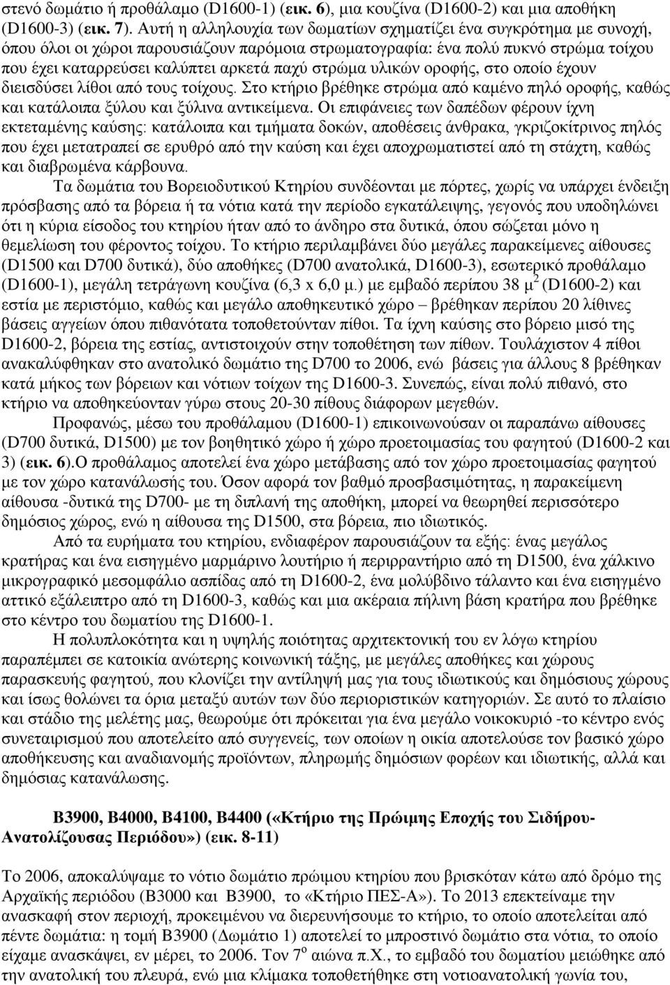 στρώμα υλικών οροφής, στο οποίο έχουν διεισδύσει λίθοι από τους τοίχους. Στο κτήριο βρέθηκε στρώμα από καμένο πηλό οροφής, καθώς και κατάλοιπα ξύλου και ξύλινα αντικείμενα.