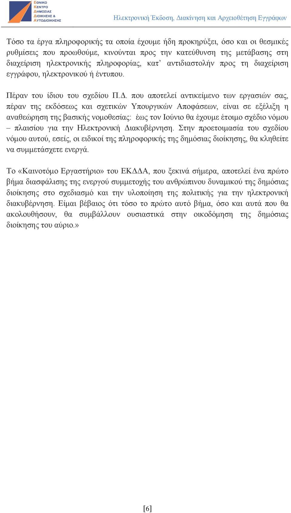 που αποτελεί αντικείμενο των εργασιών σας, πέραν της εκδόσεως και σχετικών Υπουργικών Αποφάσεων, είναι σε εξέλιξη η αναθεώρηση της βασικής νομοθεσίας: έως τον Ιούνιο θα έχουμε έτοιμο σχέδιο νόμου